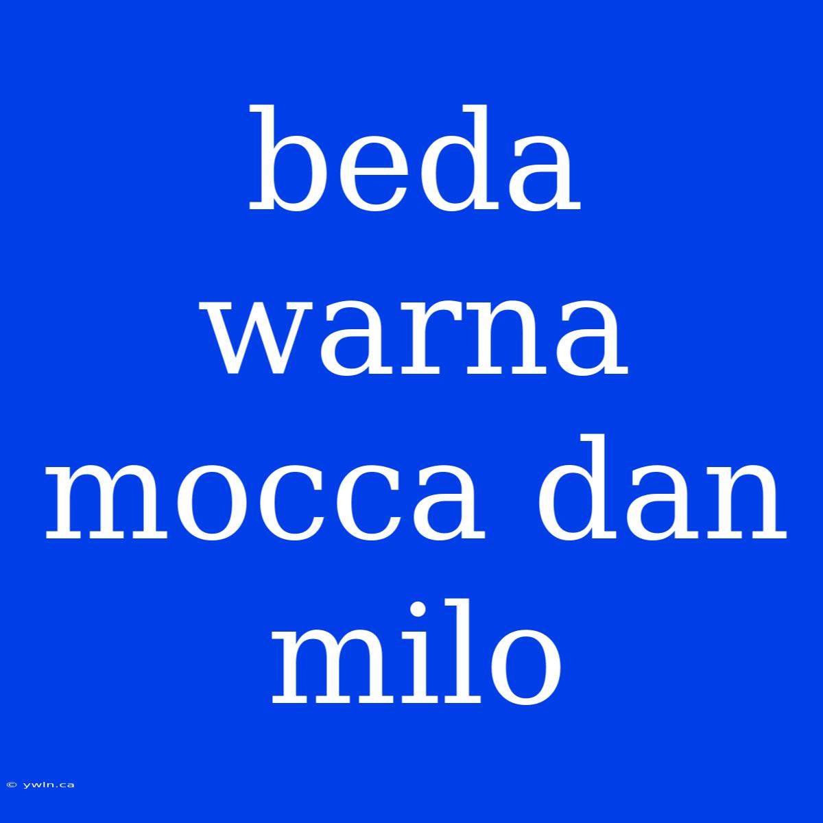 Beda Warna Mocca Dan Milo