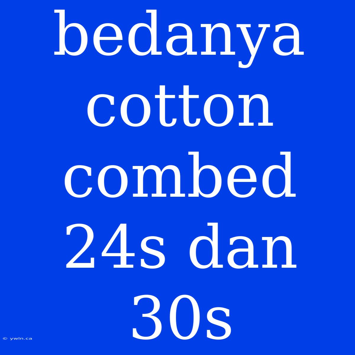 Bedanya Cotton Combed 24s Dan 30s