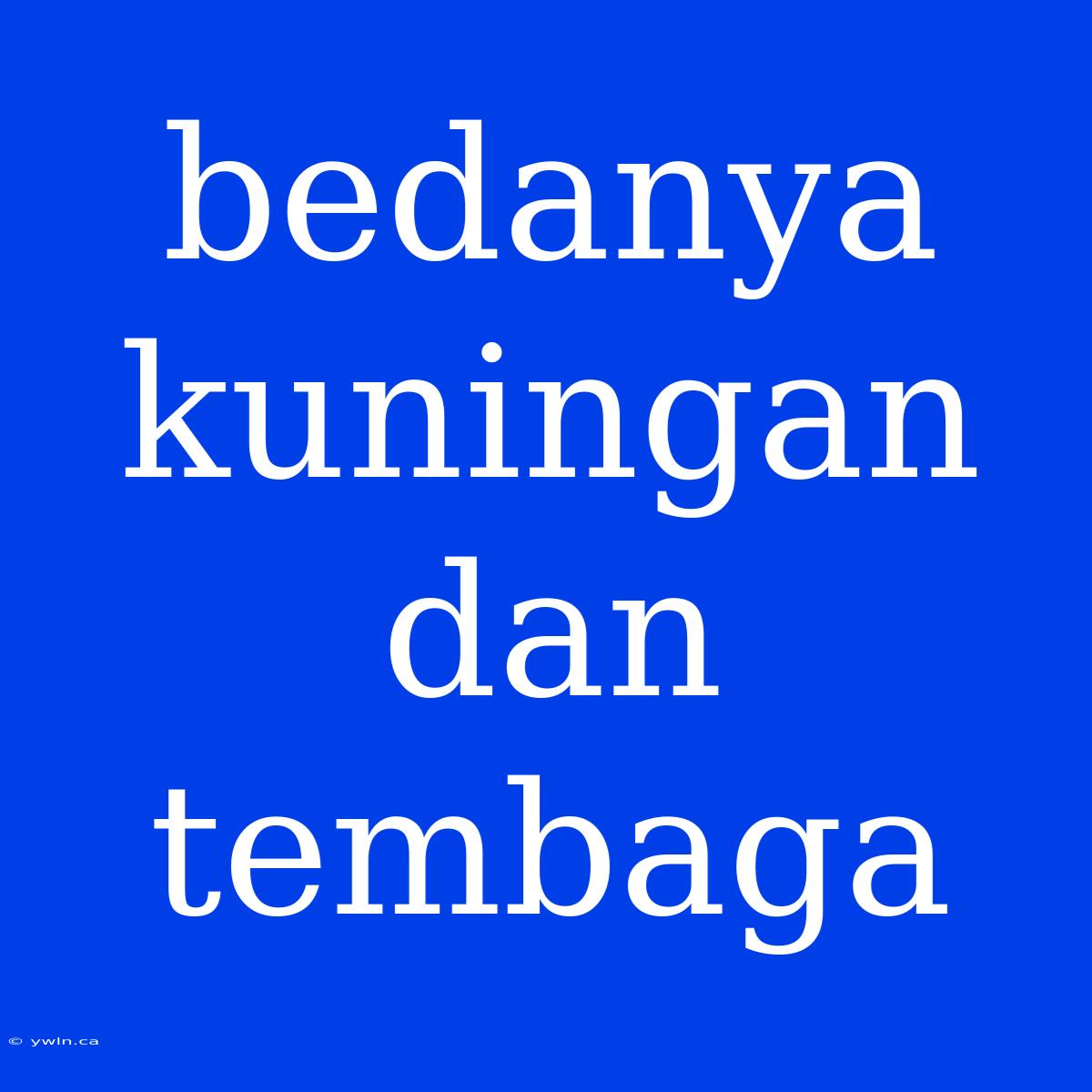 Bedanya Kuningan Dan Tembaga