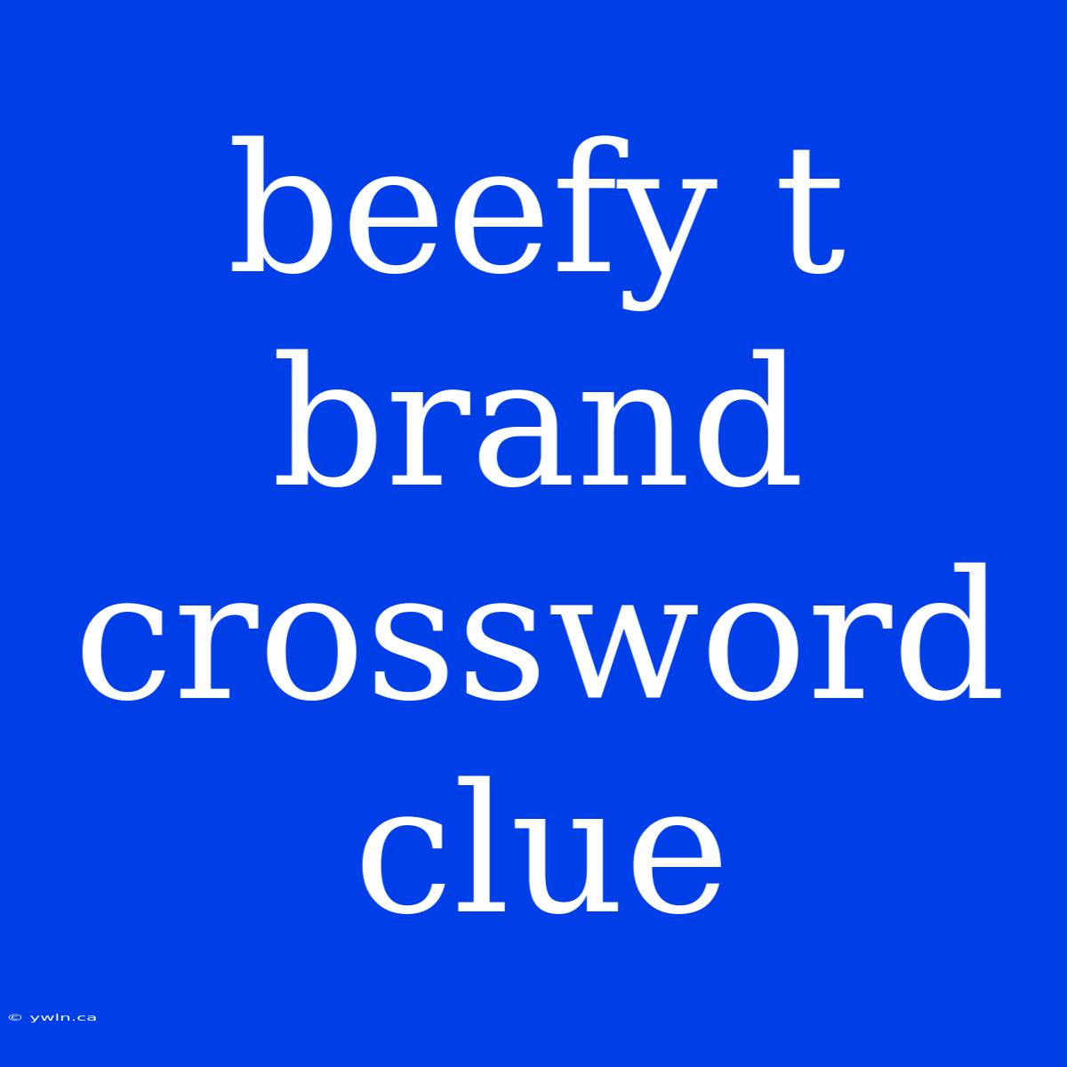 Beefy T Brand Crossword Clue