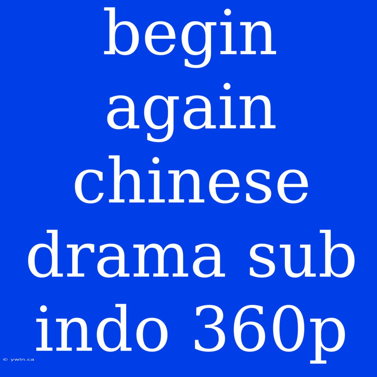 Begin Again Chinese Drama Sub Indo 360p