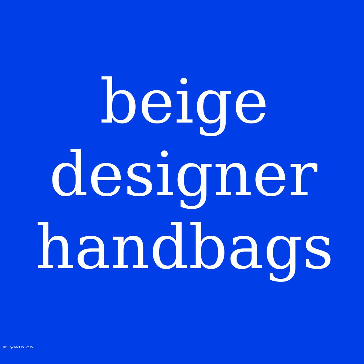 Beige Designer Handbags