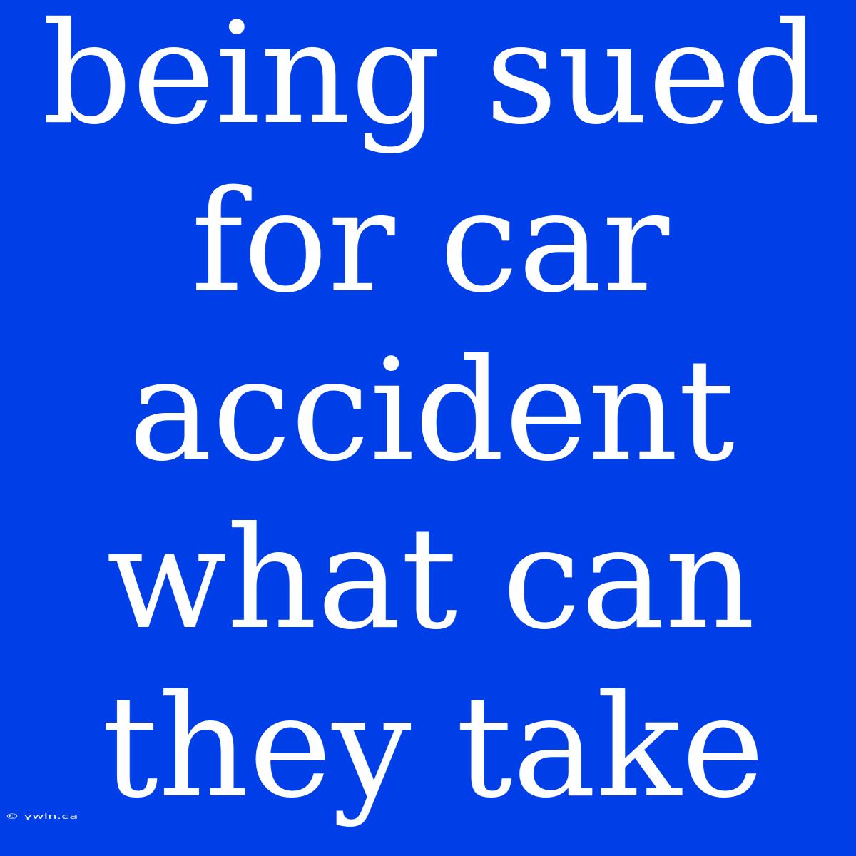 Being Sued For Car Accident What Can They Take