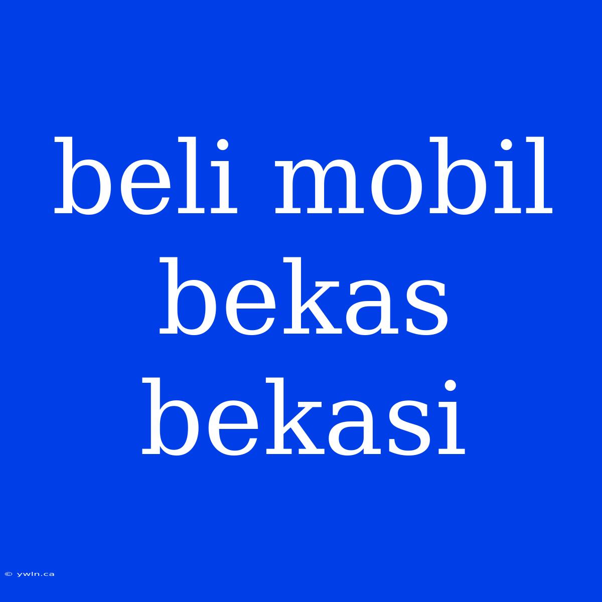 Beli Mobil Bekas Bekasi