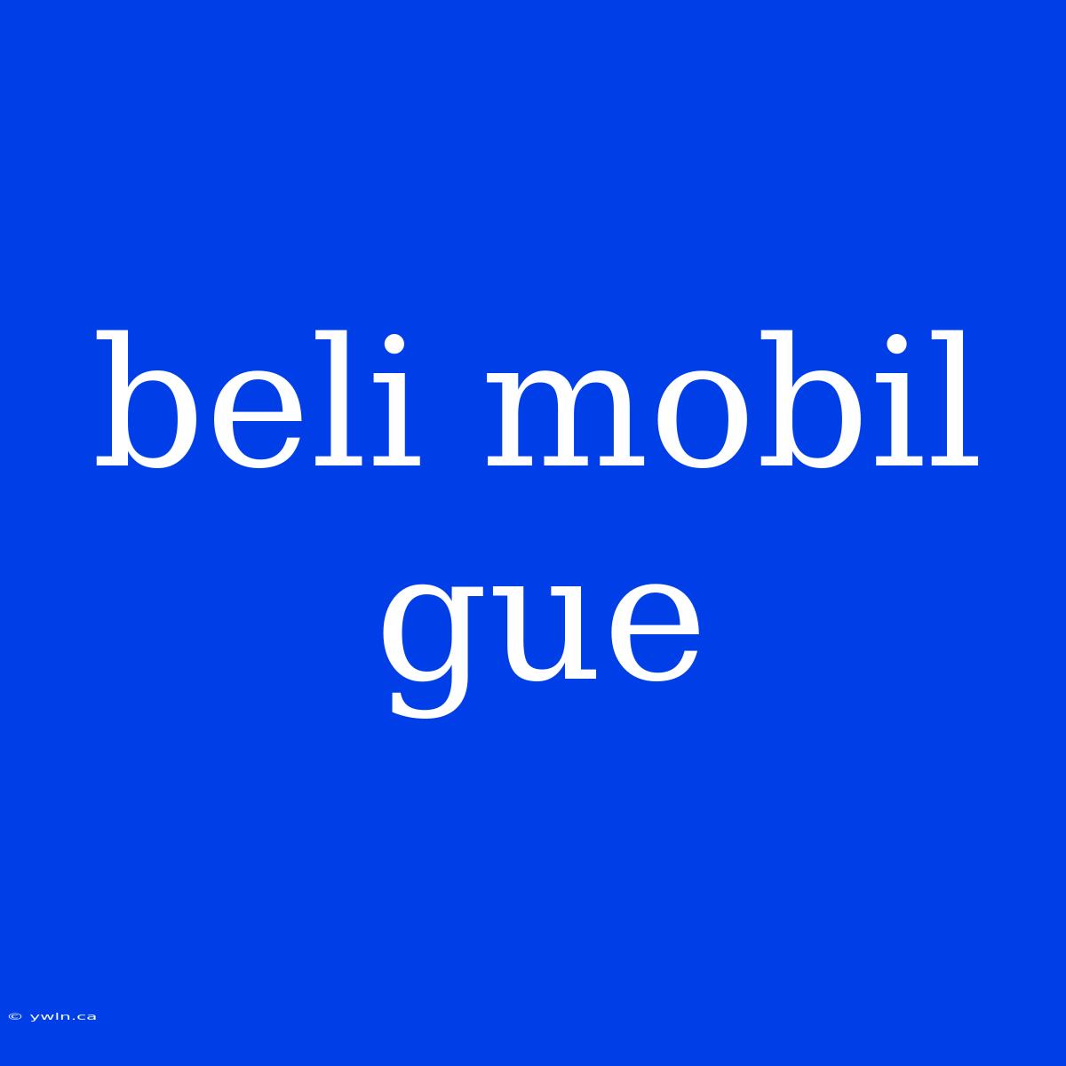 Beli Mobil Gue