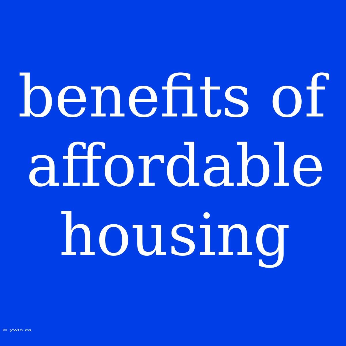 Benefits Of Affordable Housing