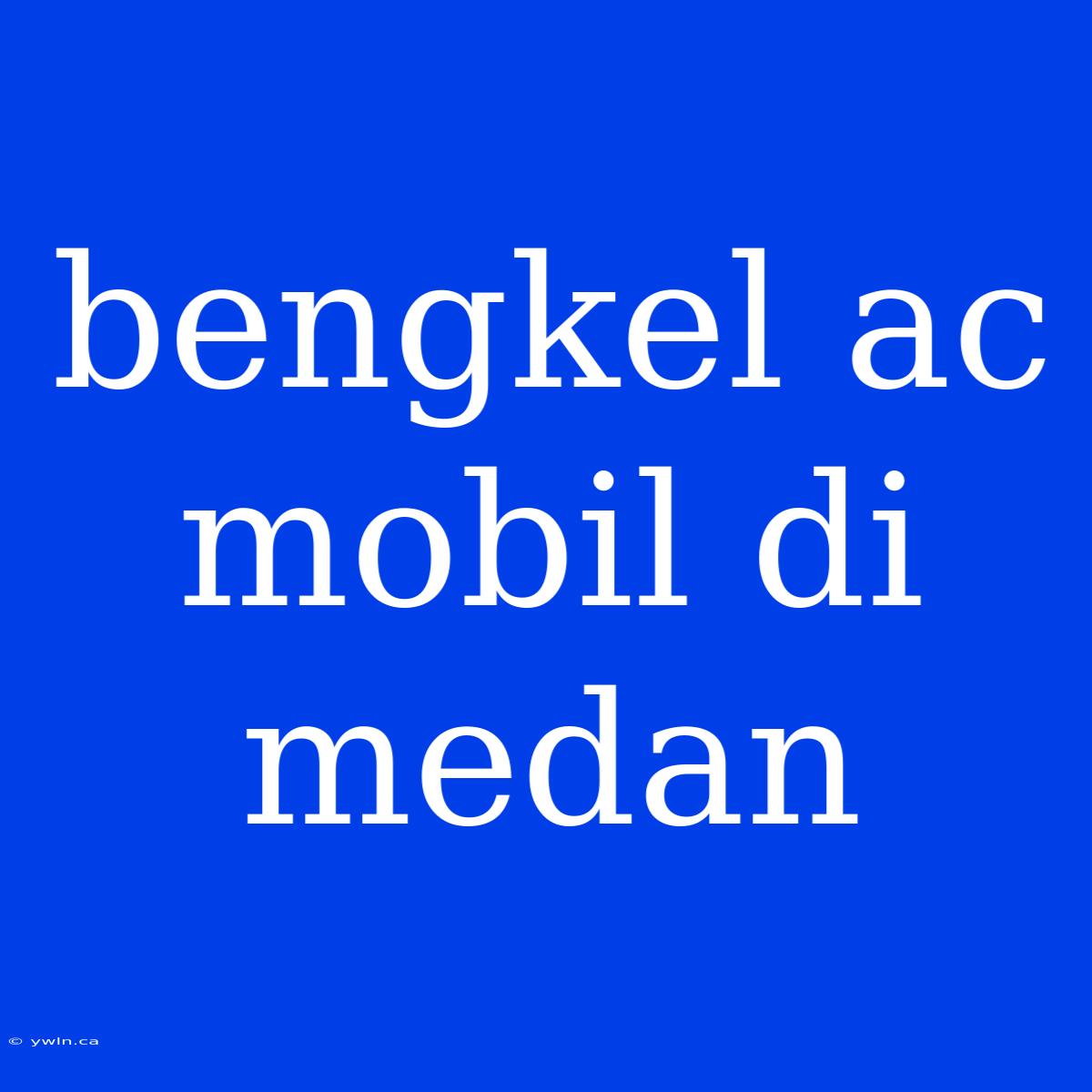 Bengkel Ac Mobil Di Medan