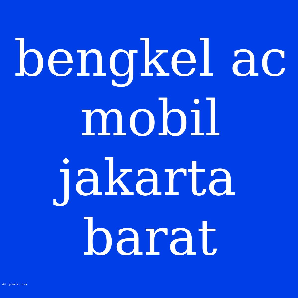 Bengkel Ac Mobil Jakarta Barat