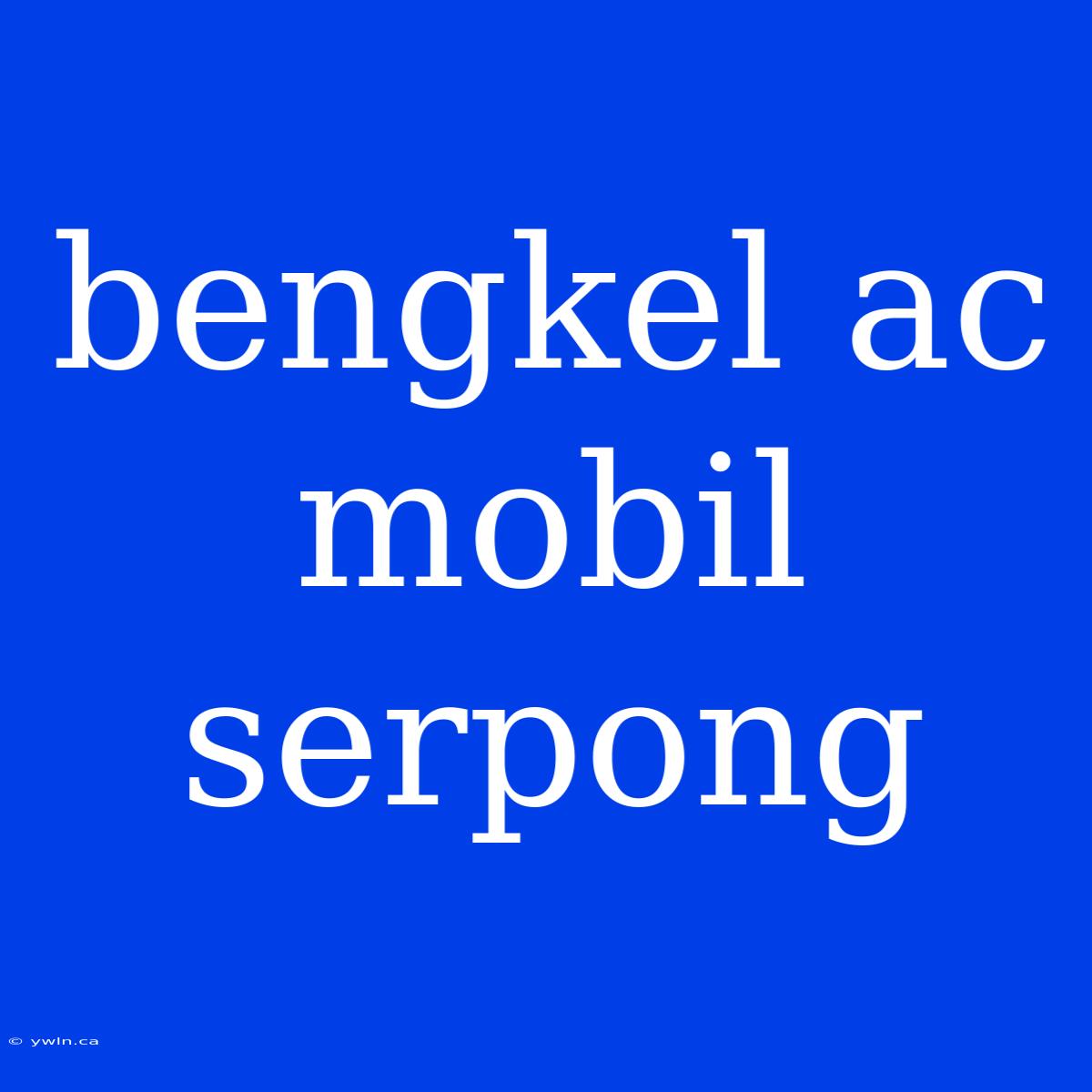 Bengkel Ac Mobil Serpong