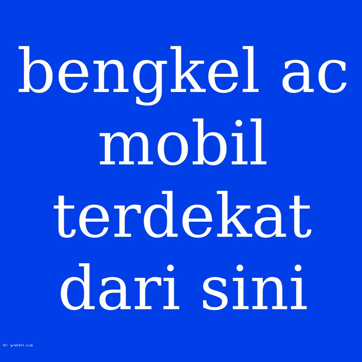 Bengkel Ac Mobil Terdekat Dari Sini