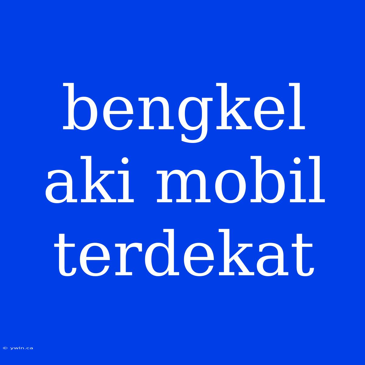 Bengkel Aki Mobil Terdekat