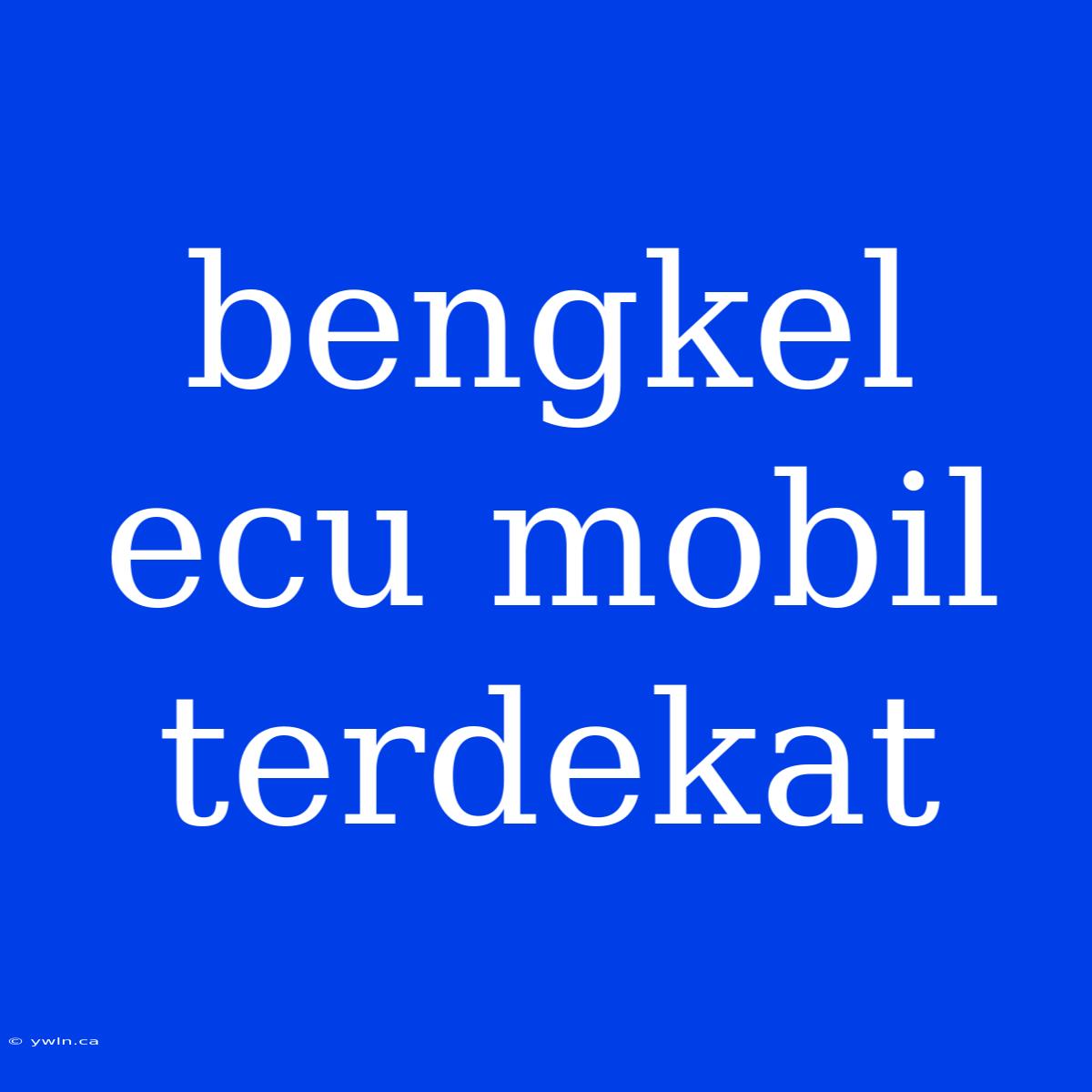 Bengkel Ecu Mobil Terdekat