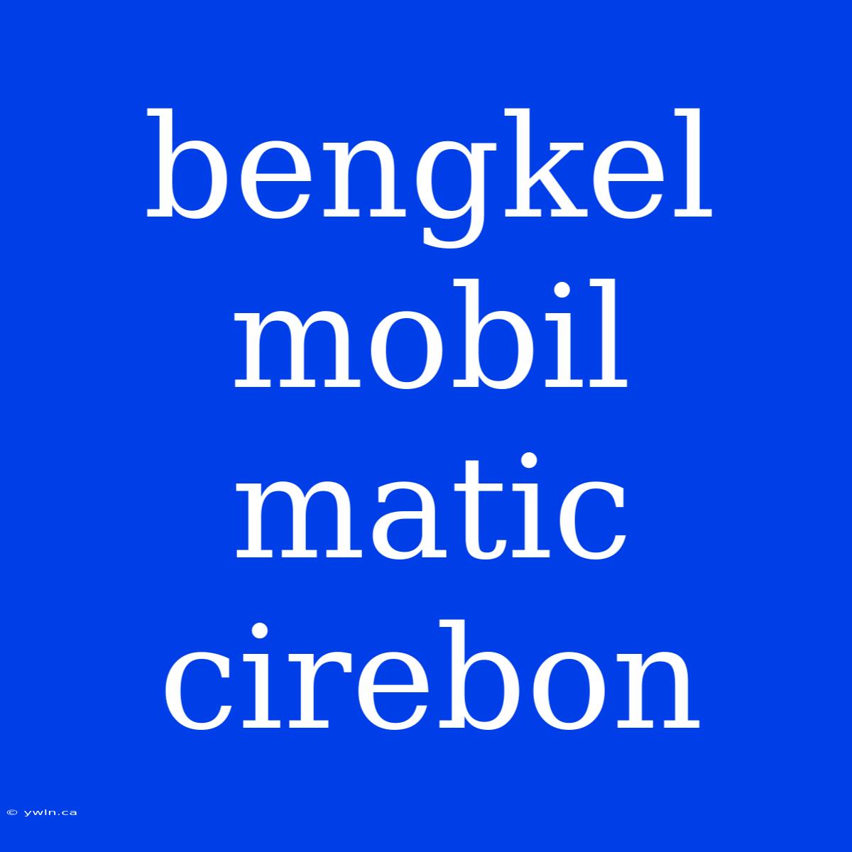 Bengkel Mobil Matic Cirebon