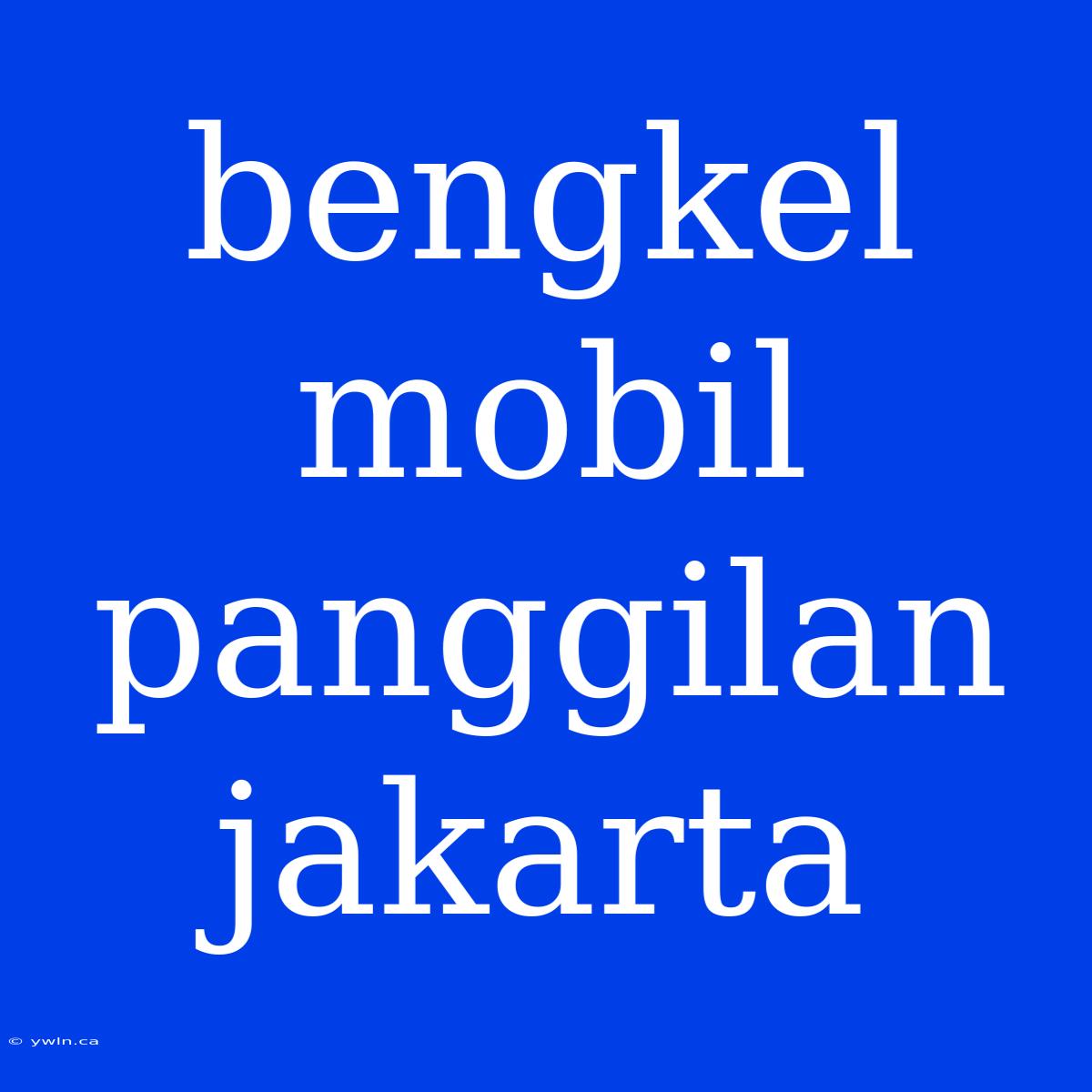 Bengkel Mobil Panggilan Jakarta