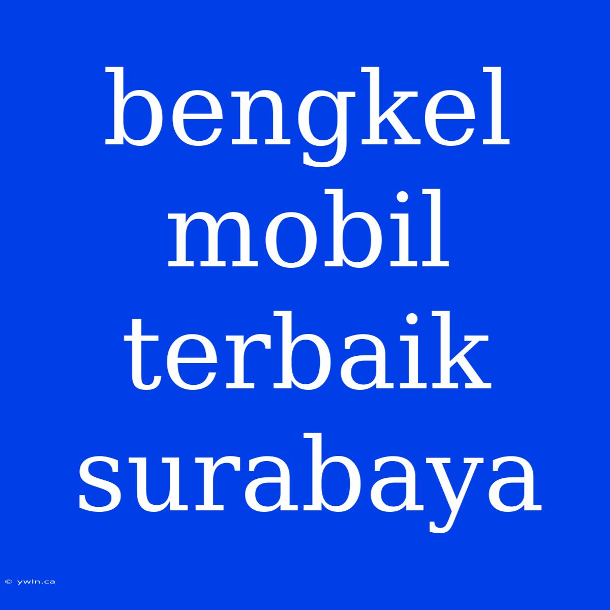 Bengkel Mobil Terbaik Surabaya