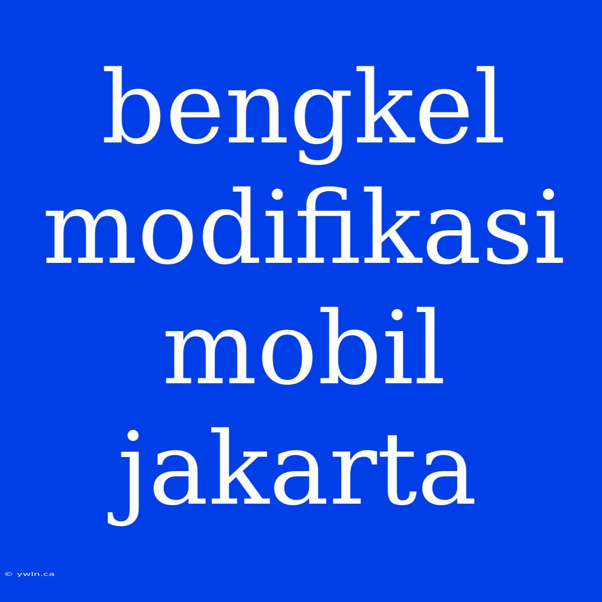 Bengkel Modifikasi Mobil Jakarta