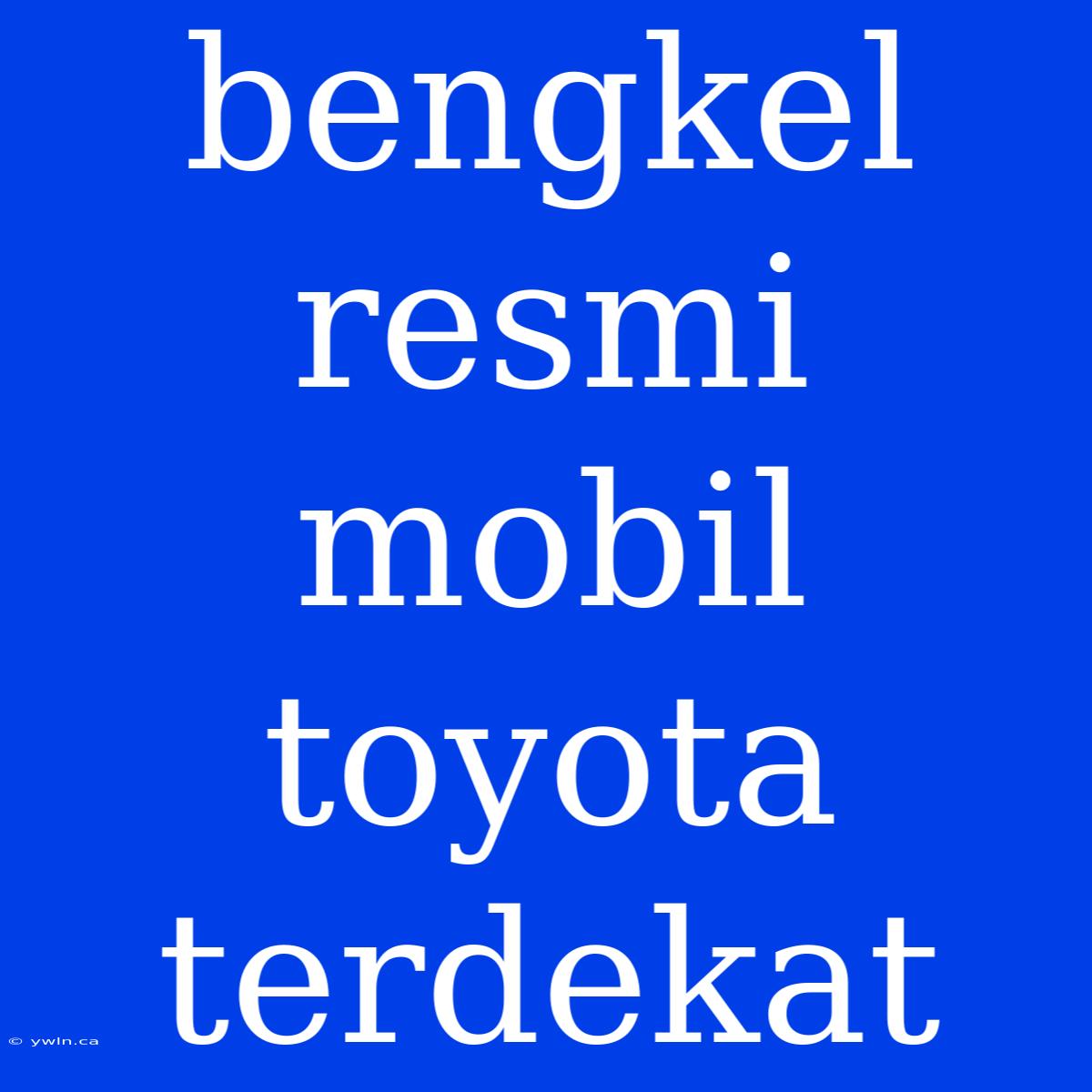 Bengkel Resmi Mobil Toyota Terdekat