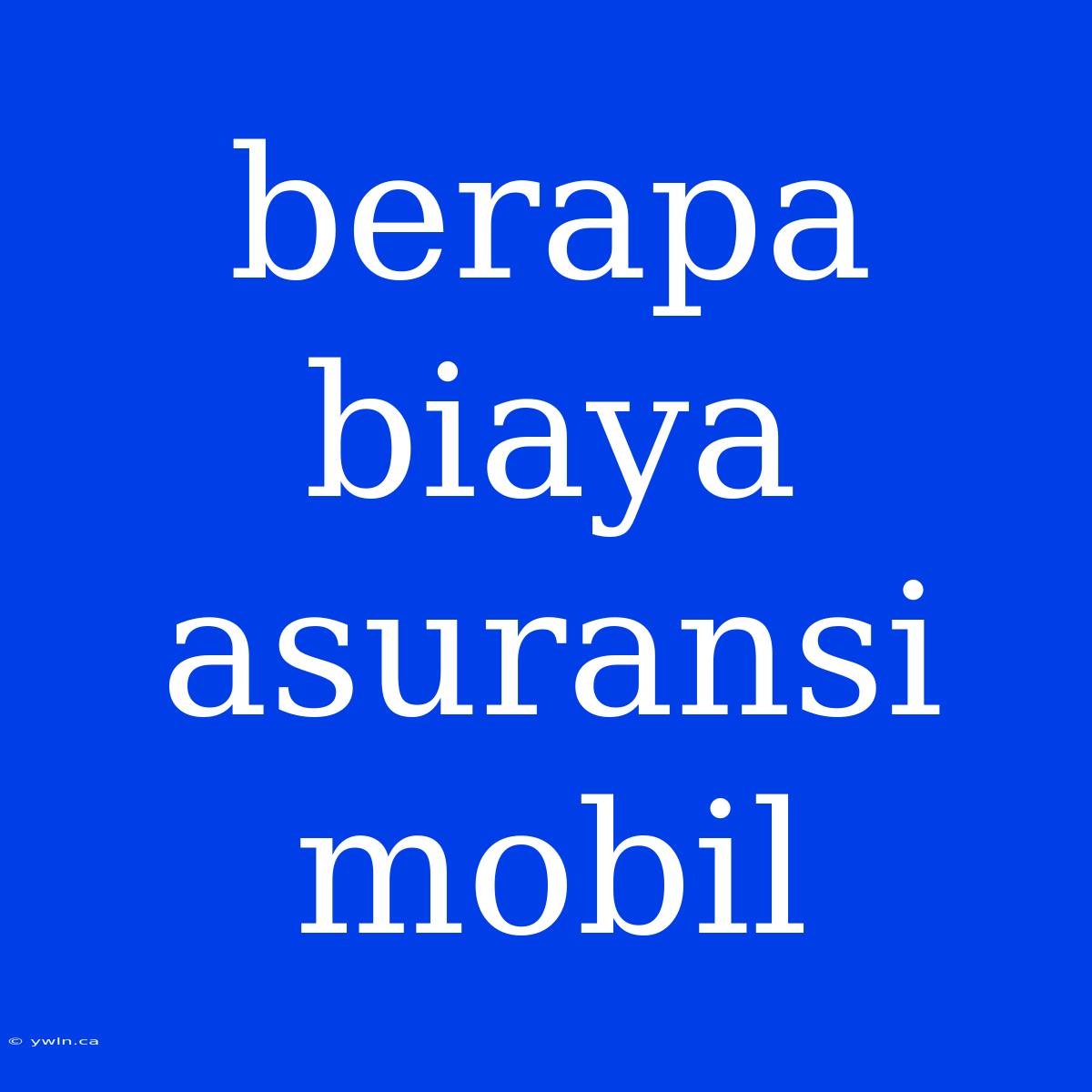 Berapa Biaya Asuransi Mobil