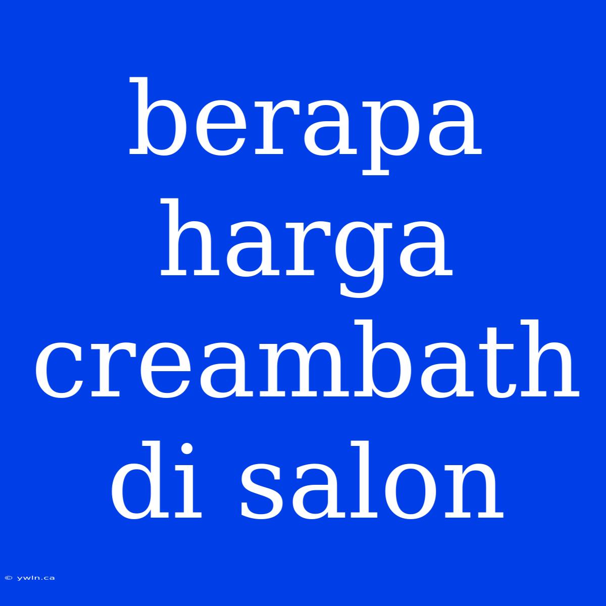 Berapa Harga Creambath Di Salon