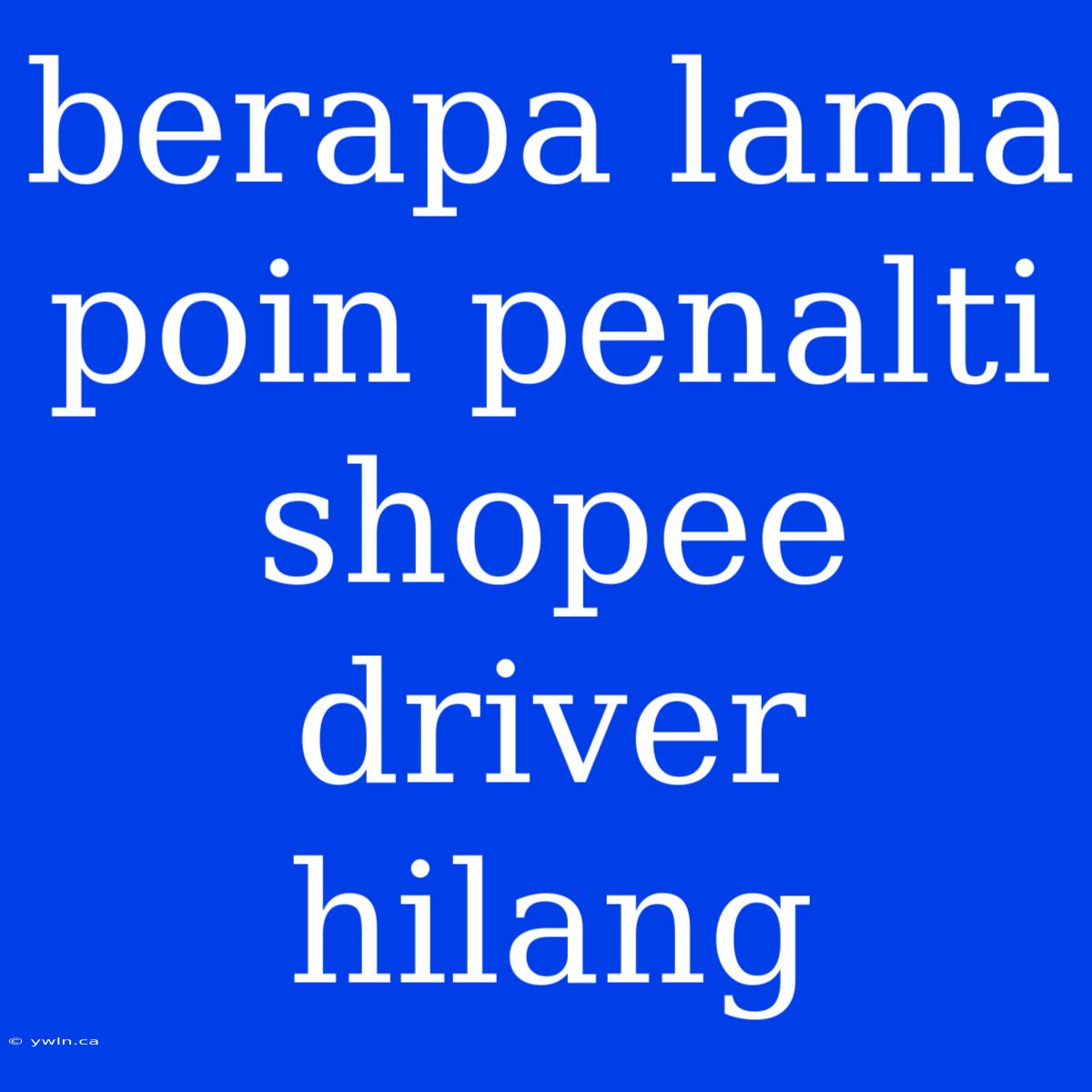 Berapa Lama Poin Penalti Shopee Driver Hilang