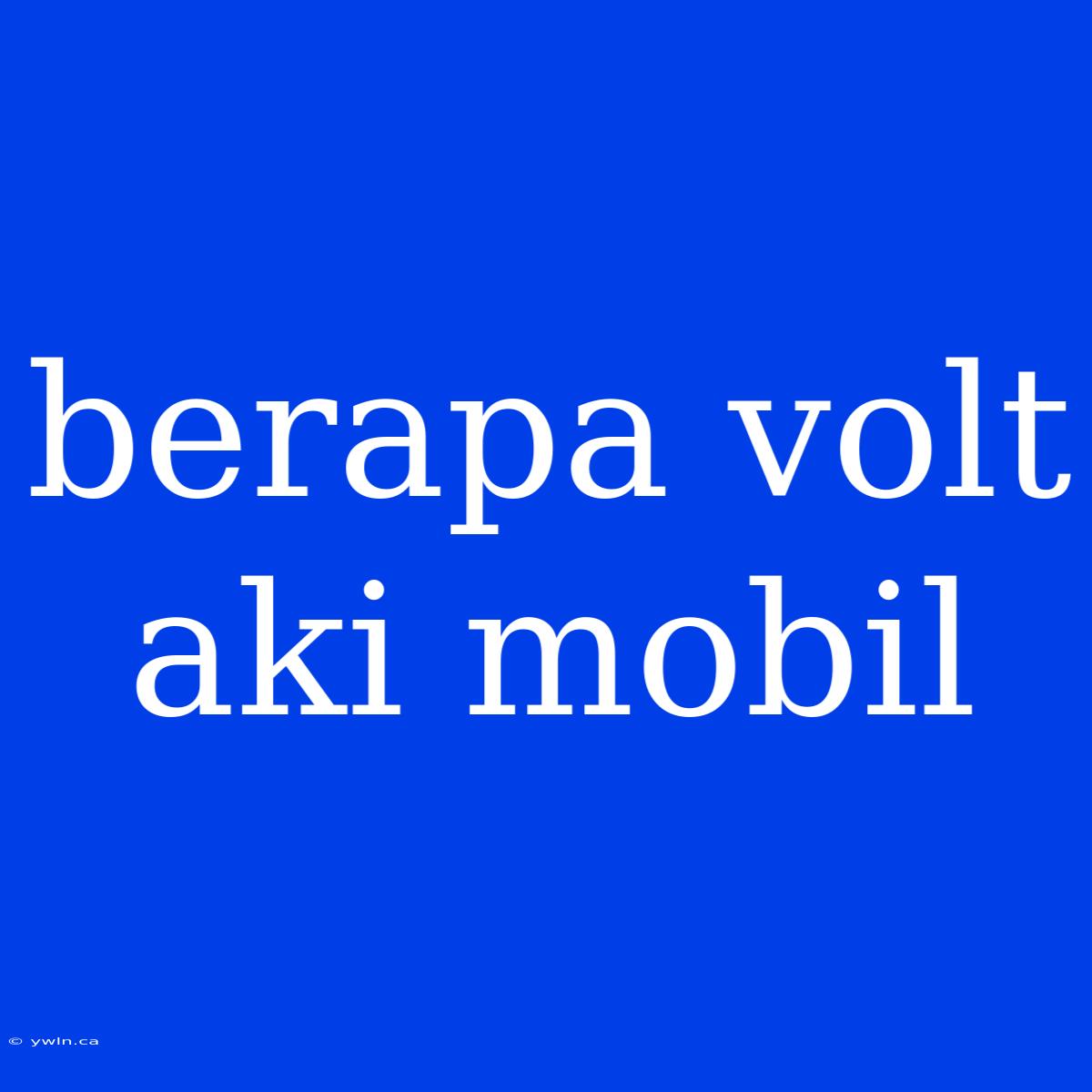 Berapa Volt Aki Mobil