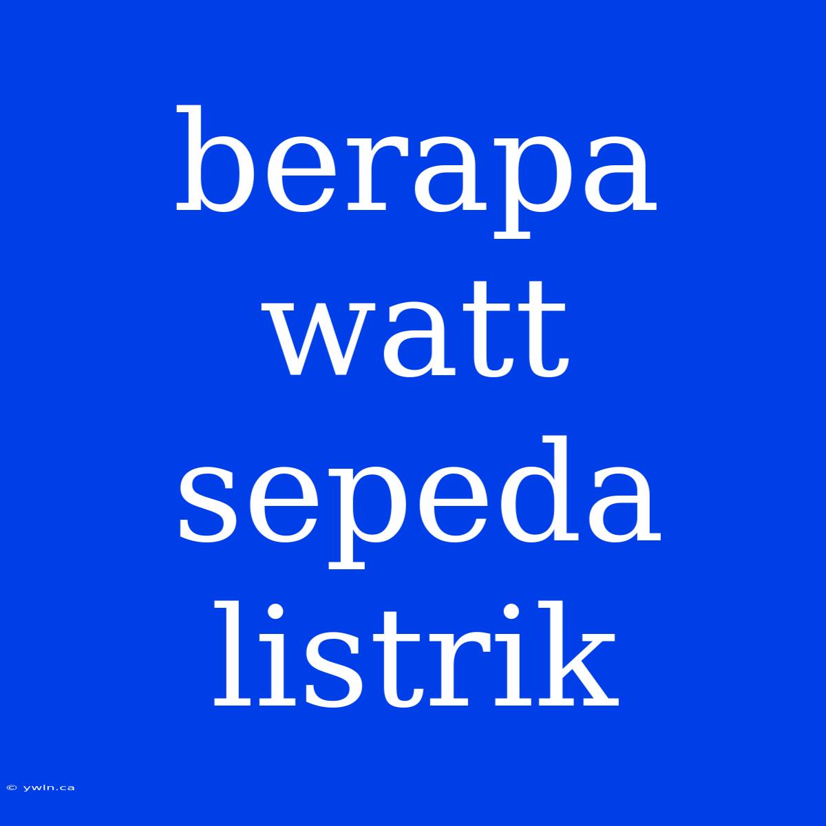 Berapa Watt Sepeda Listrik