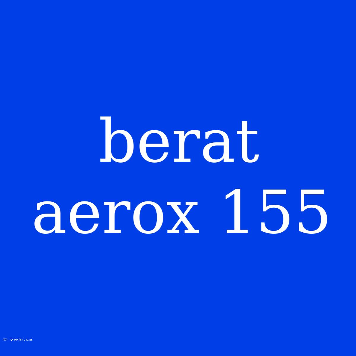 Berat Aerox 155