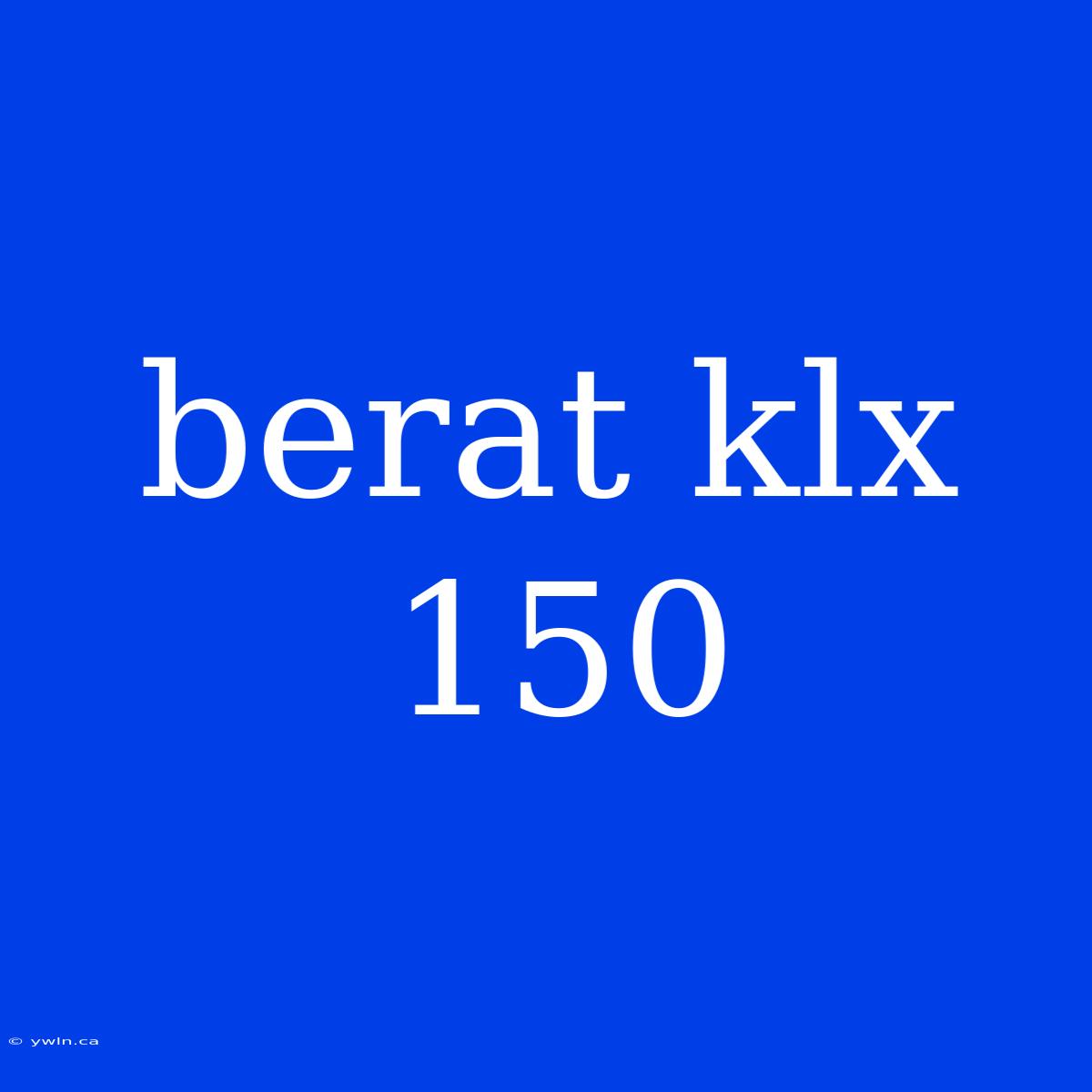 Berat Klx 150