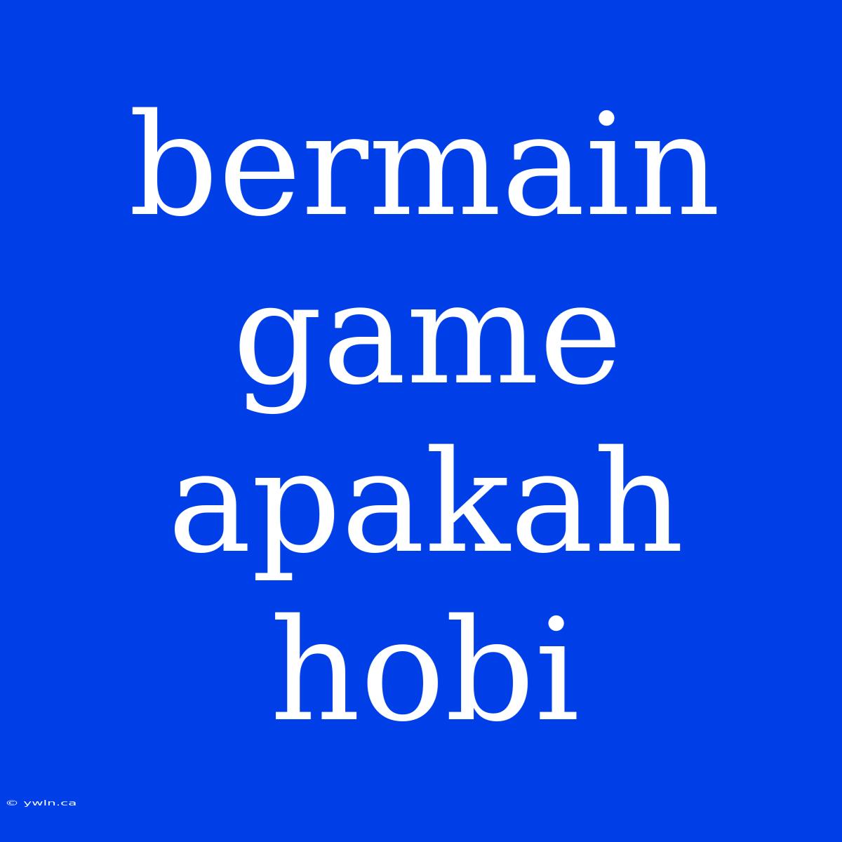 Bermain Game Apakah Hobi