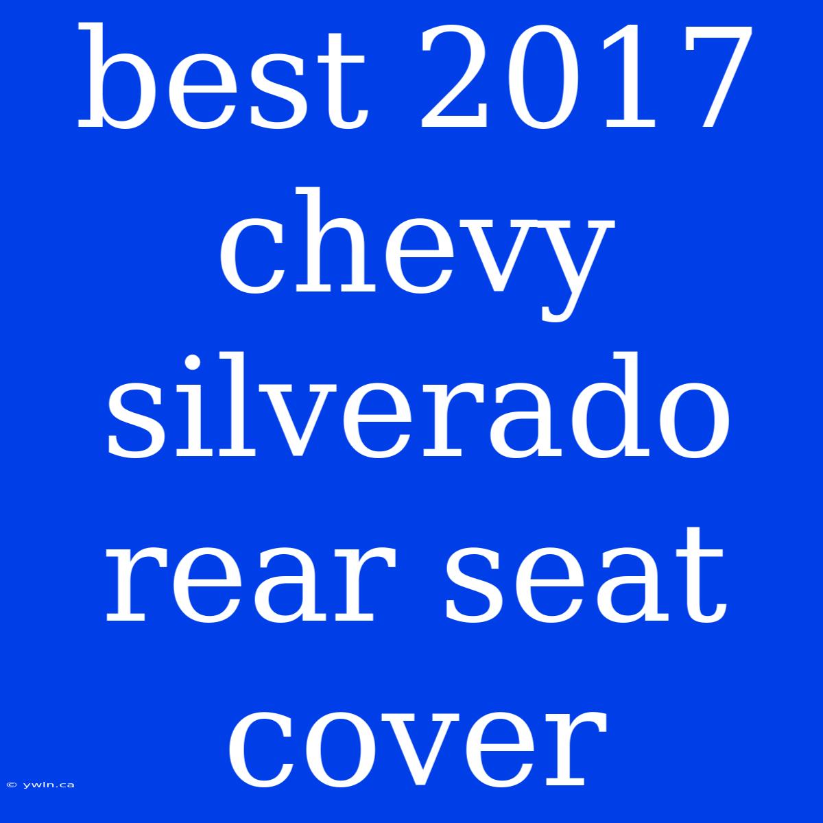 Best 2017 Chevy Silverado Rear Seat Cover