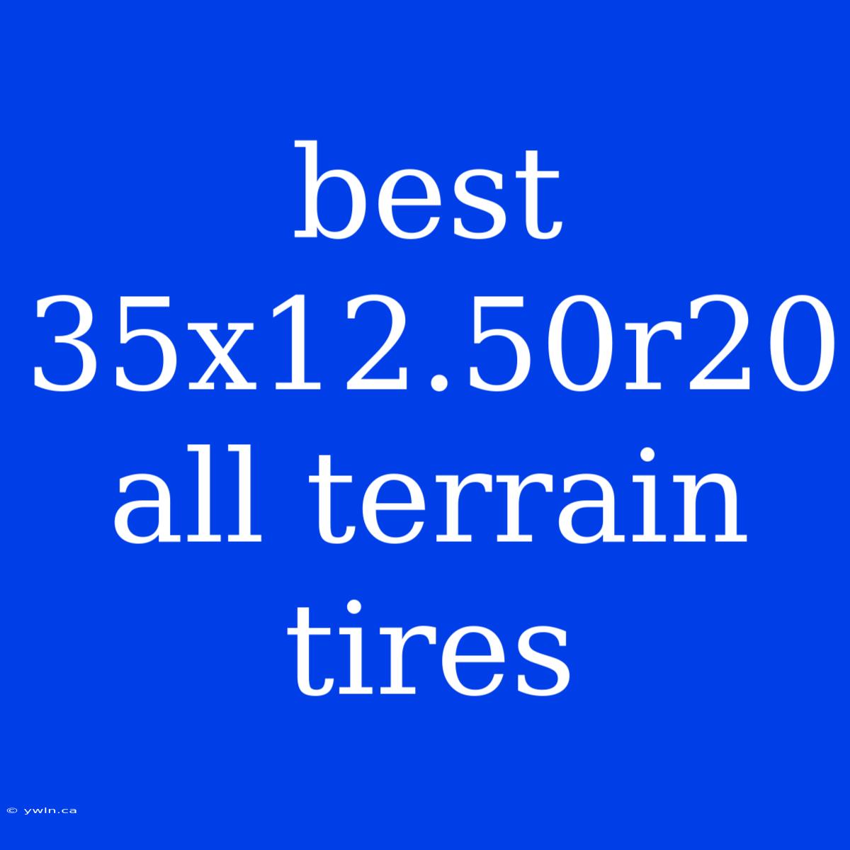 Best 35x12.50r20 All Terrain Tires