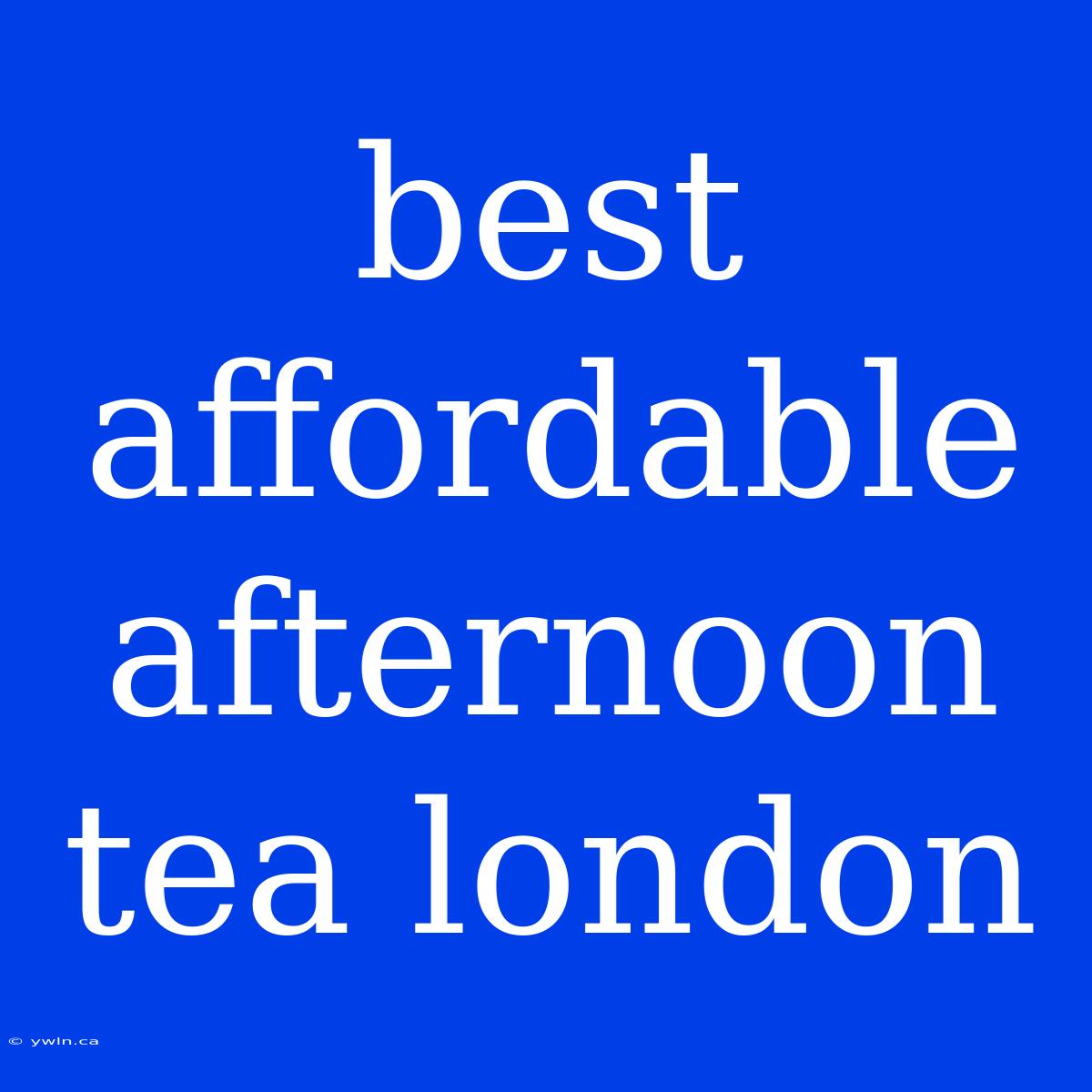 Best Affordable Afternoon Tea London