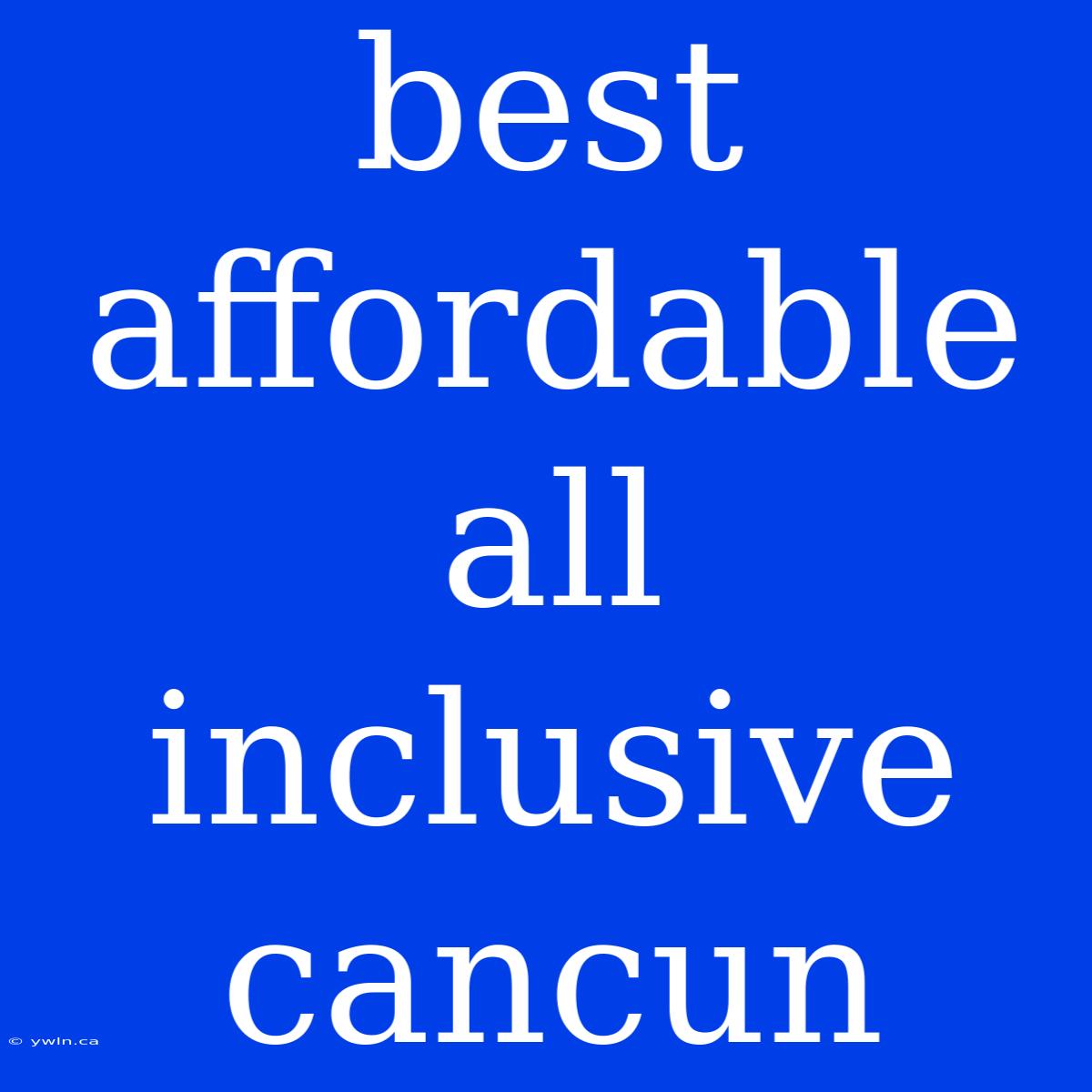 Best Affordable All Inclusive Cancun