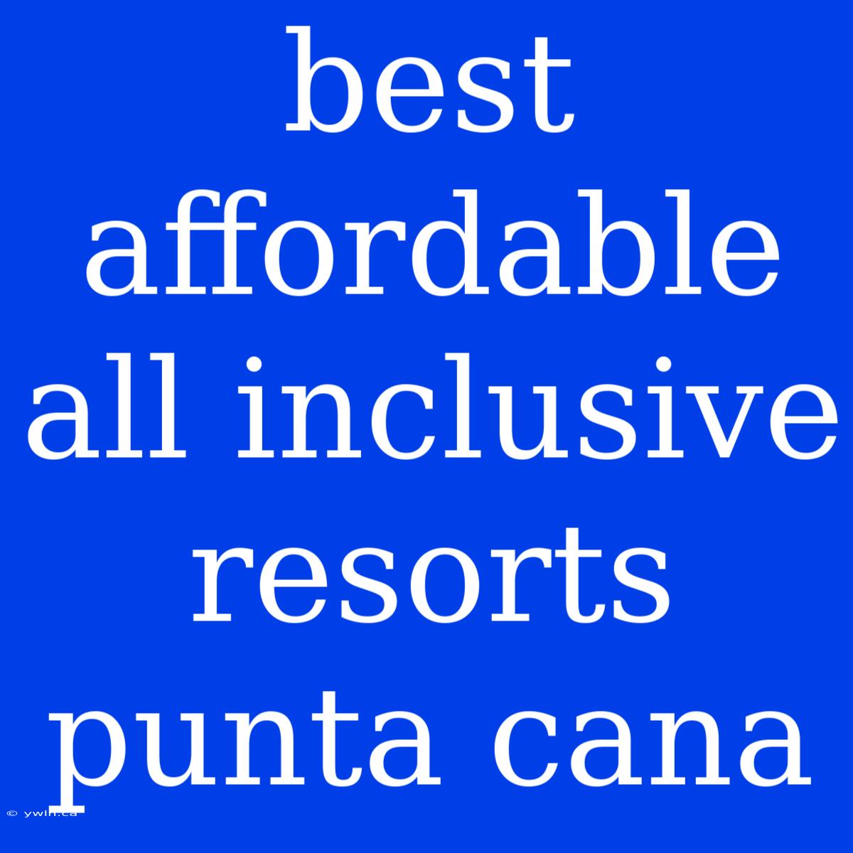 Best Affordable All Inclusive Resorts Punta Cana