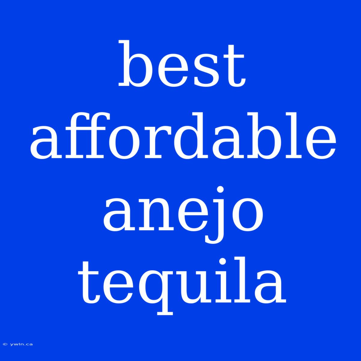 Best Affordable Anejo Tequila