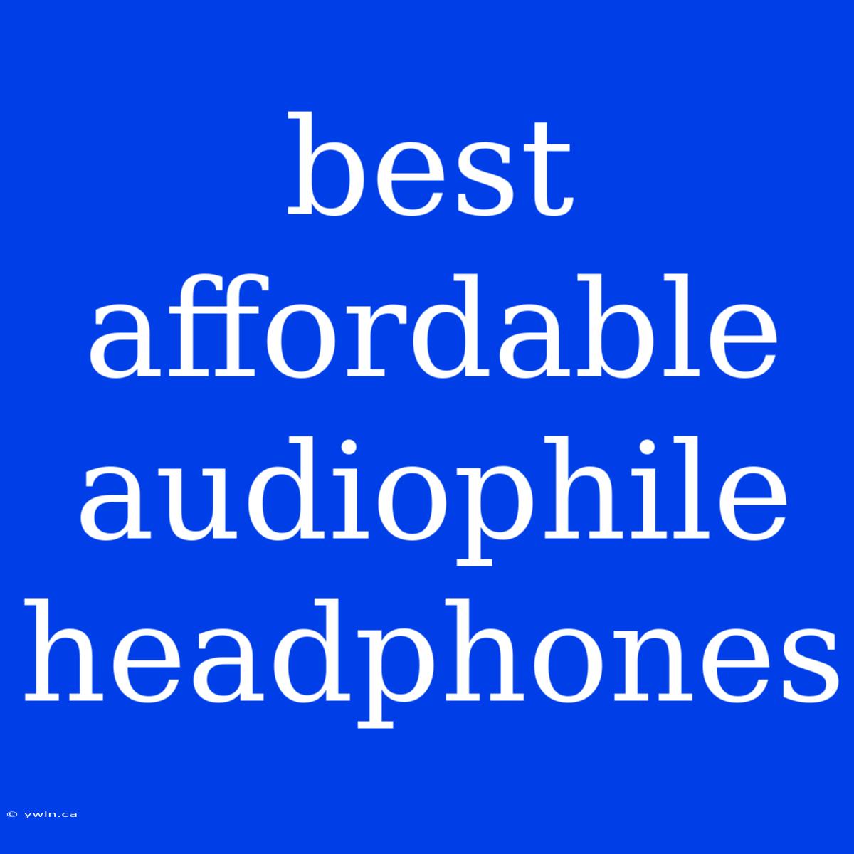 Best Affordable Audiophile Headphones