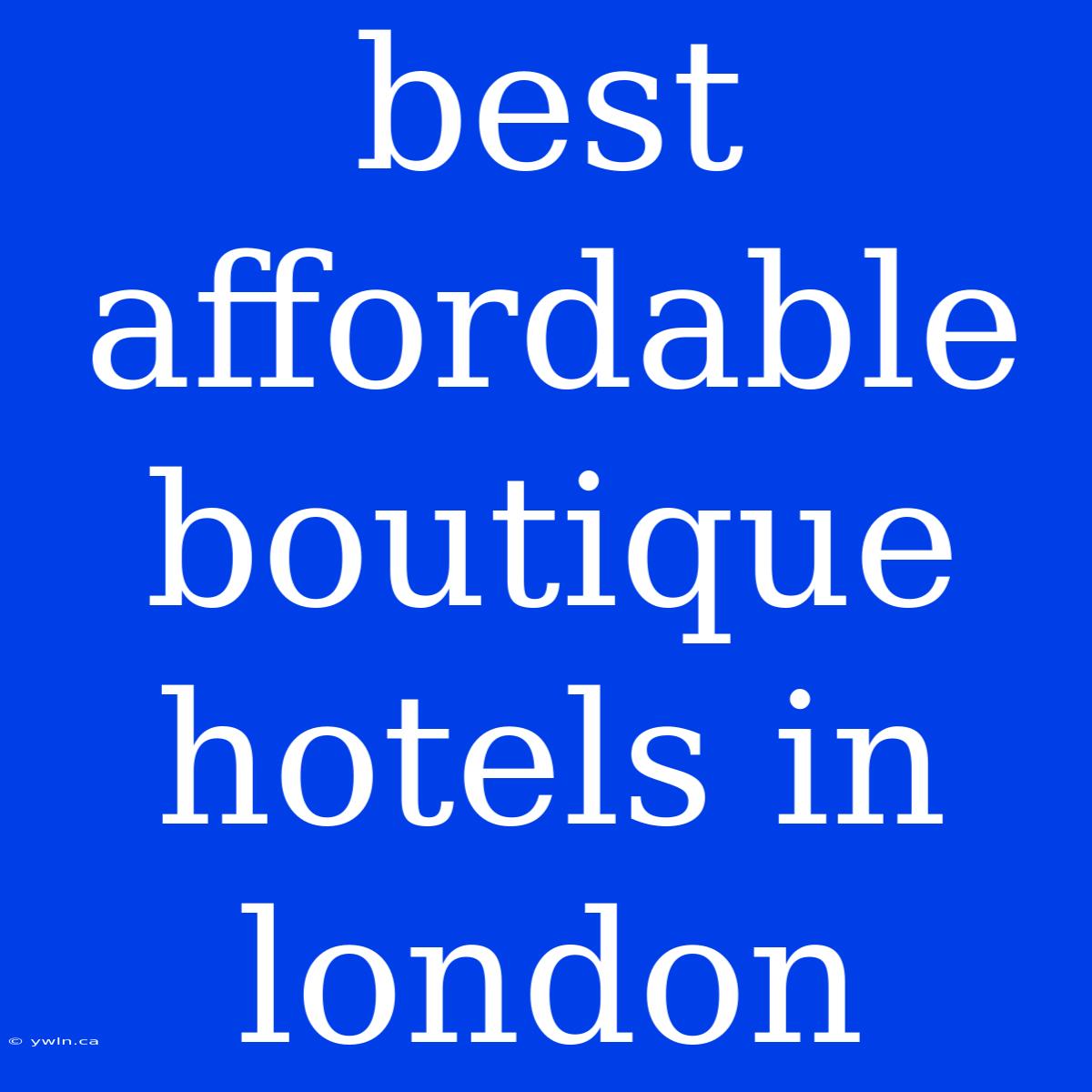 Best Affordable Boutique Hotels In London