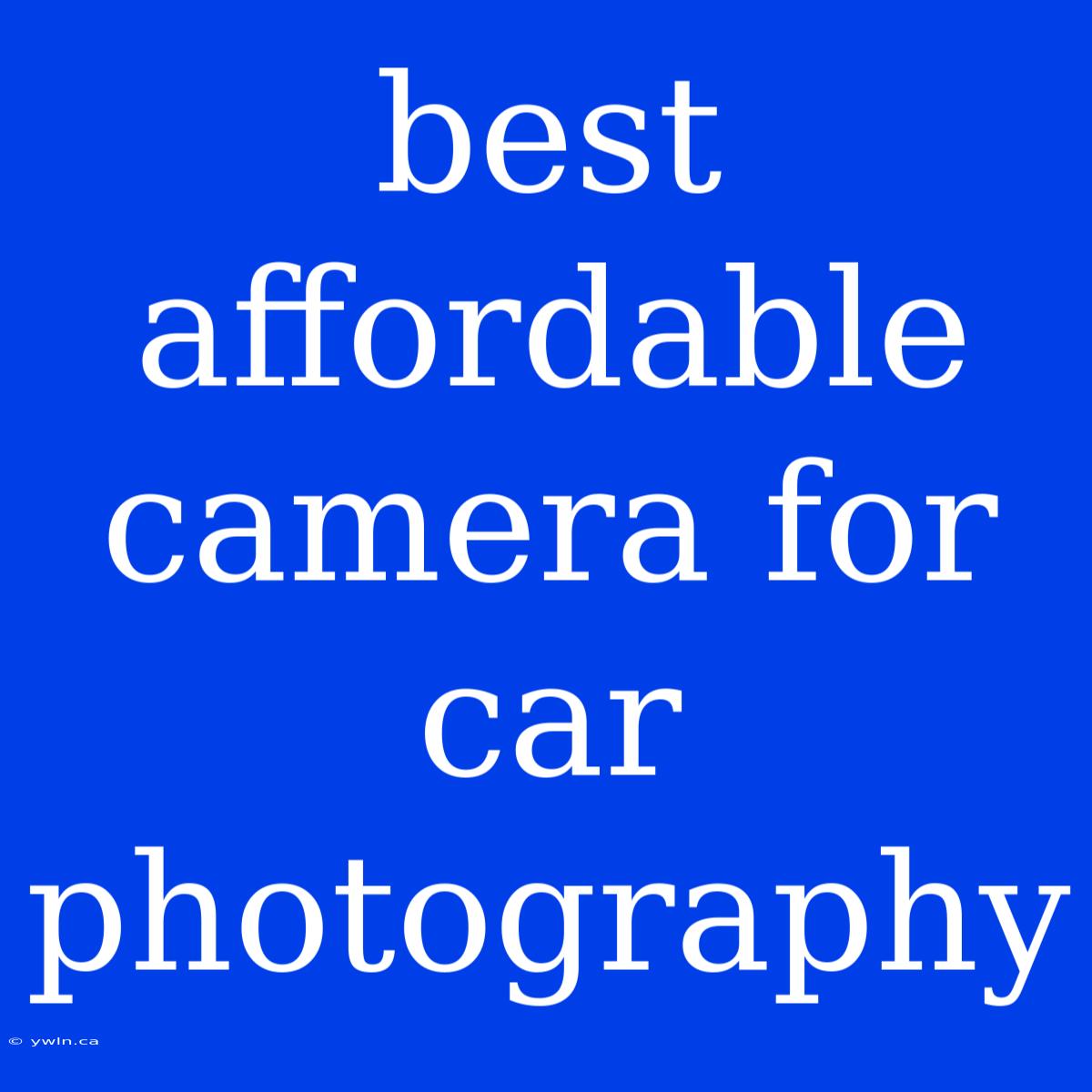 Best Affordable Camera For Car Photography