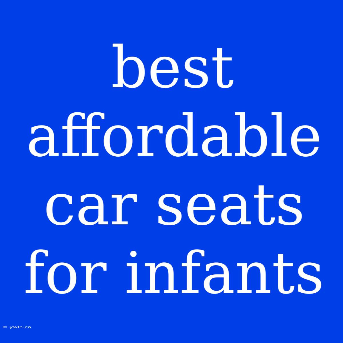 Best Affordable Car Seats For Infants