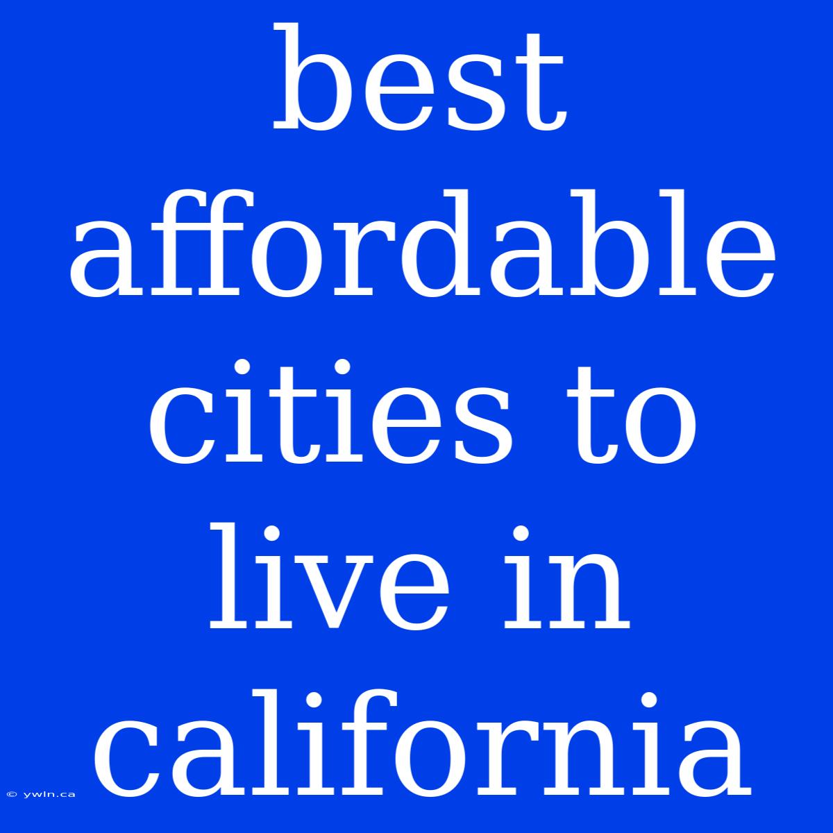 Best Affordable Cities To Live In California