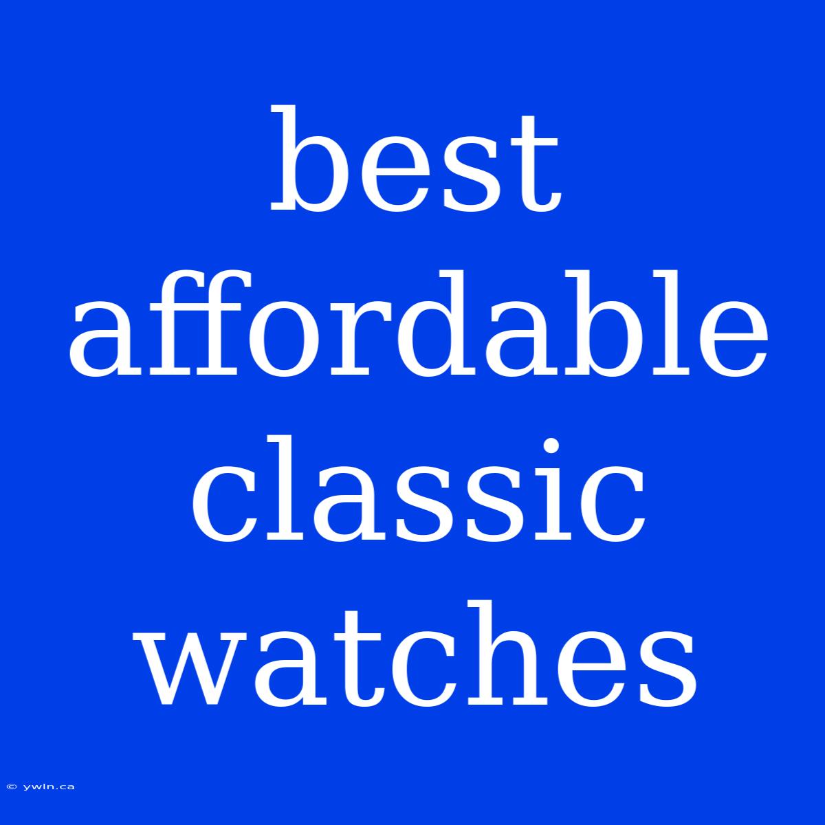 Best Affordable Classic Watches