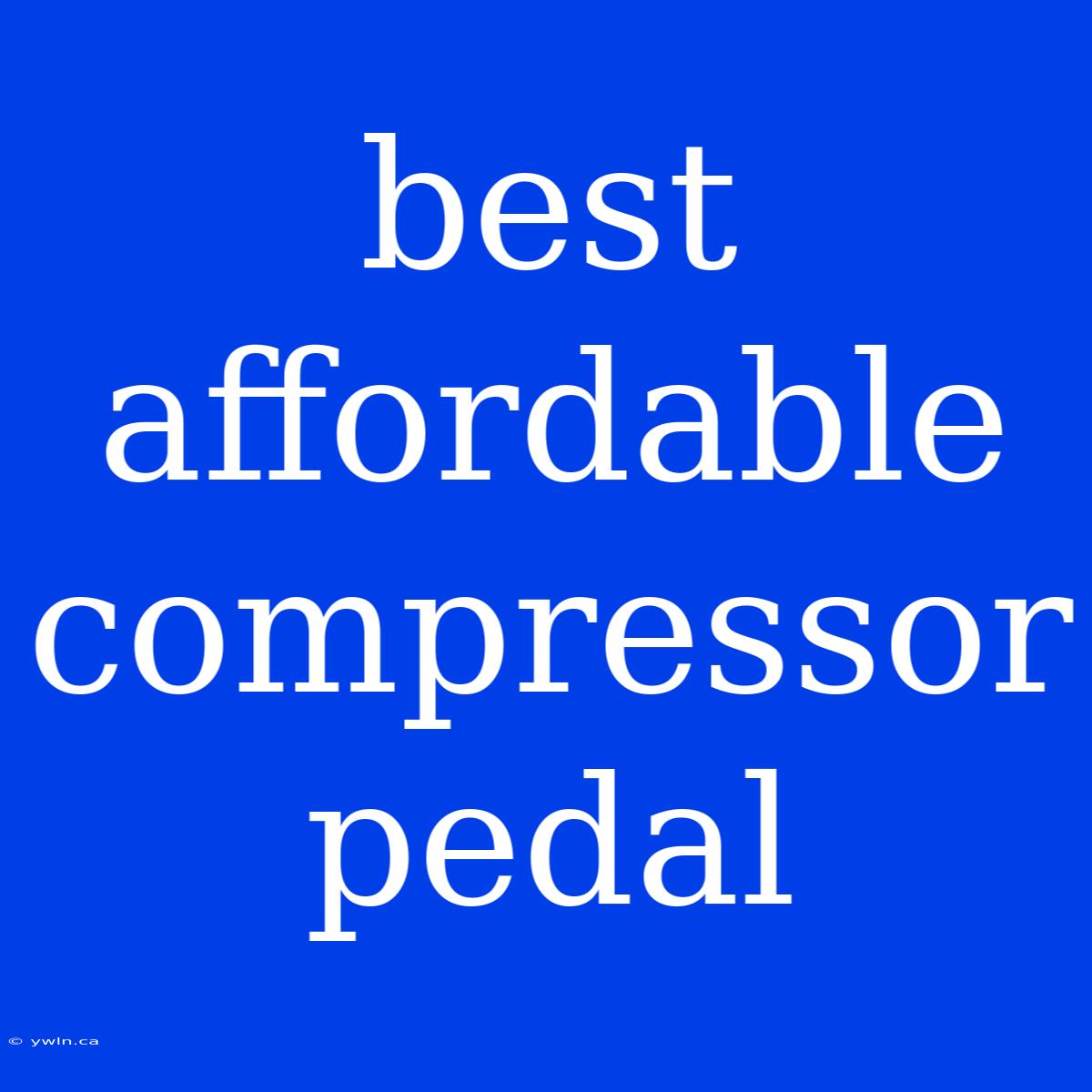 Best Affordable Compressor Pedal