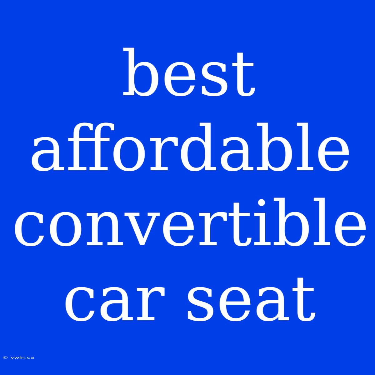 Best Affordable Convertible Car Seat