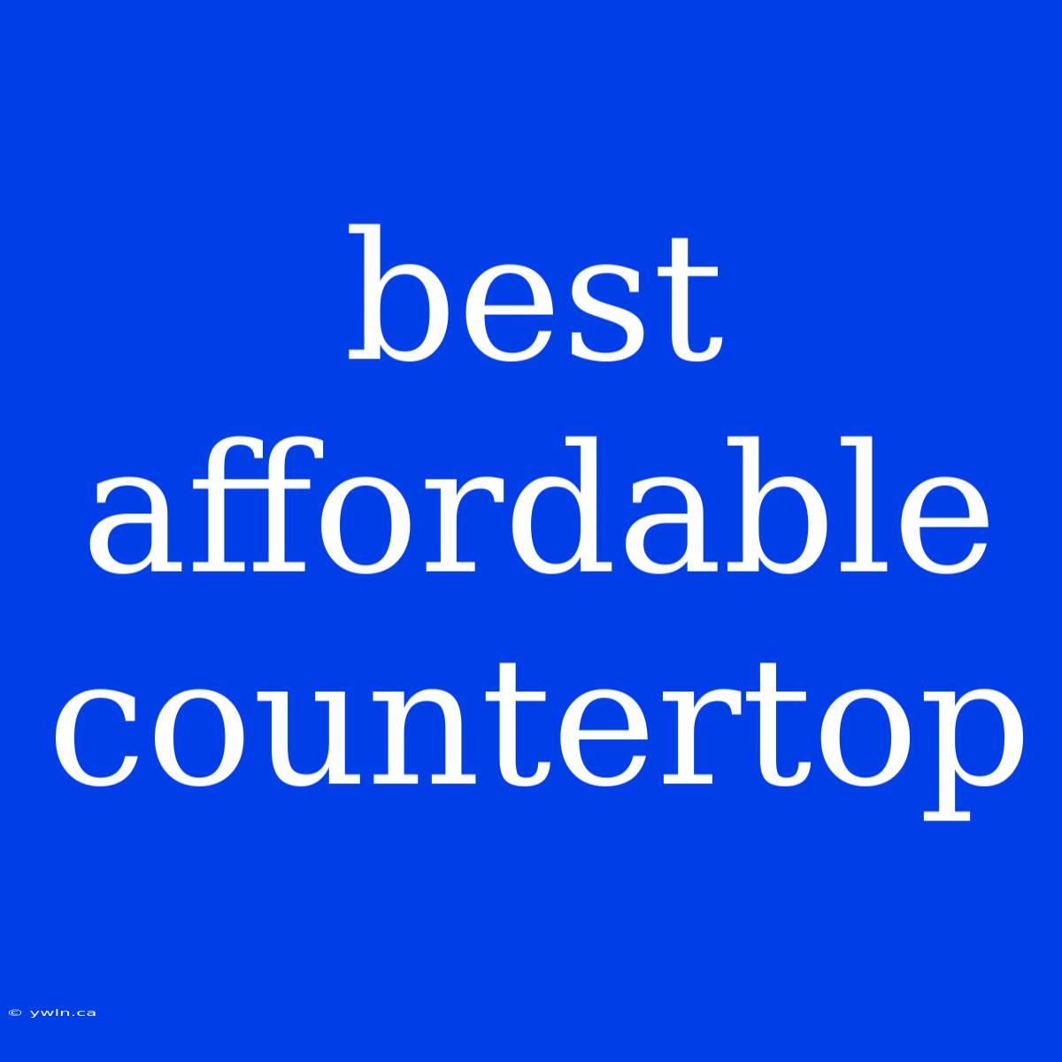 Best Affordable Countertop