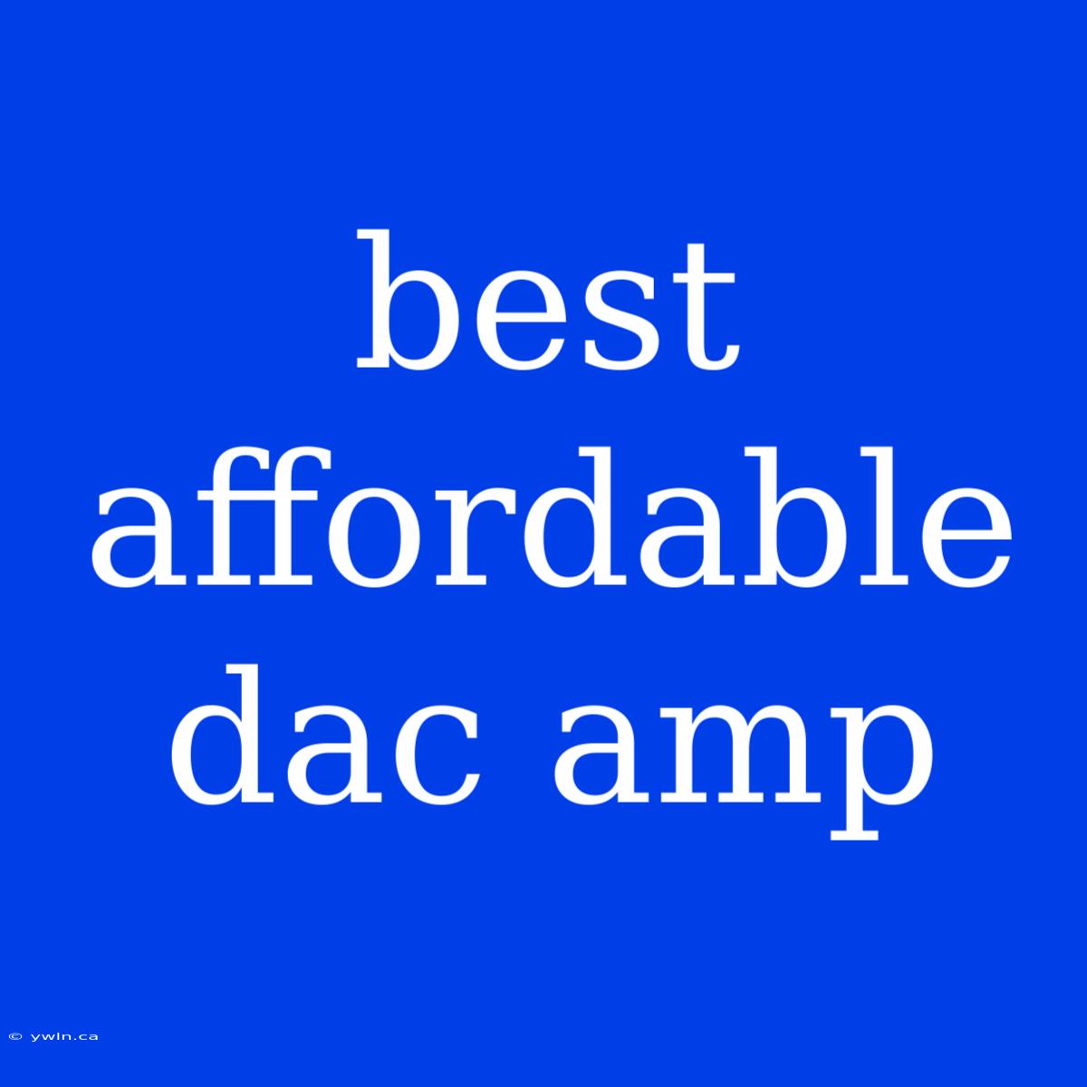 Best Affordable Dac Amp