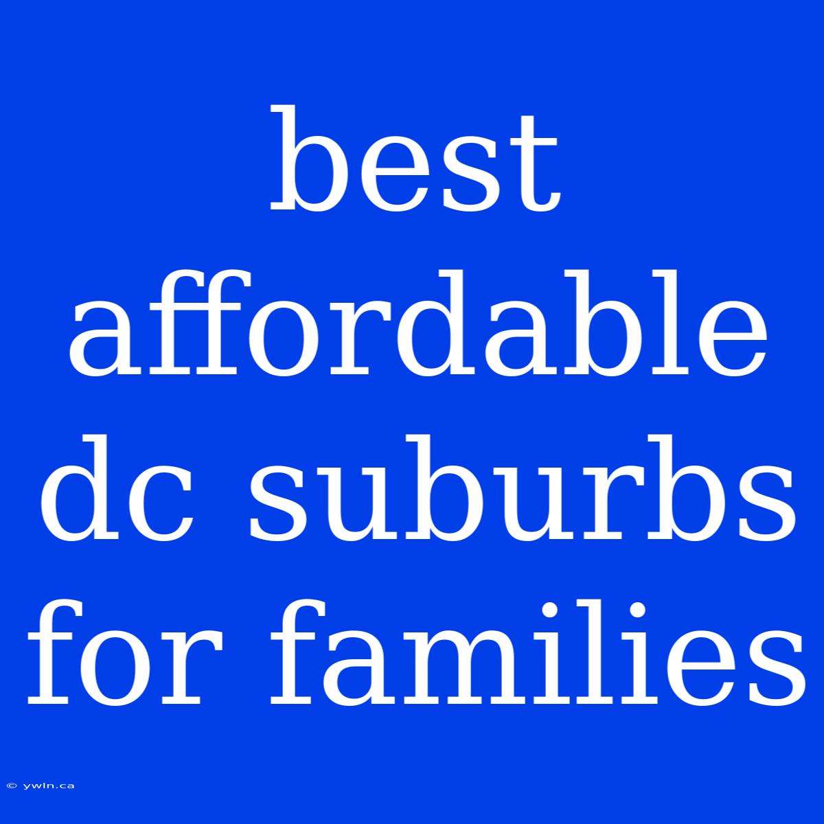 Best Affordable Dc Suburbs For Families