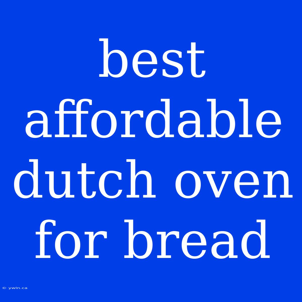 Best Affordable Dutch Oven For Bread