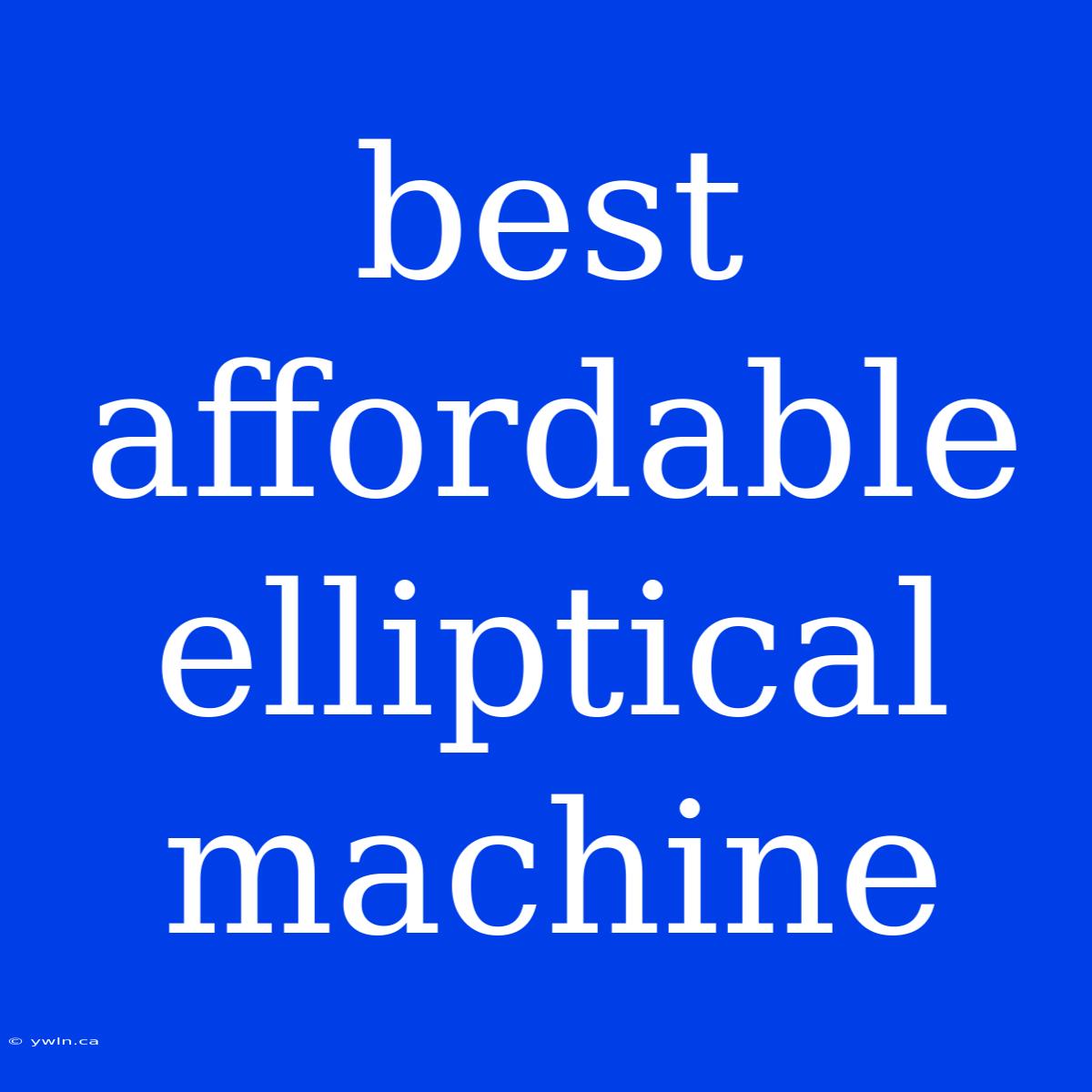 Best Affordable Elliptical Machine