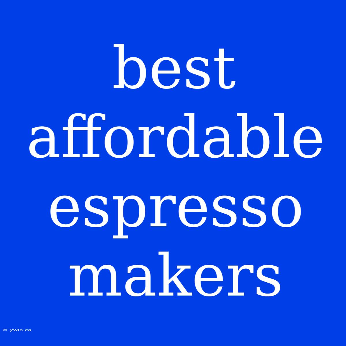 Best Affordable Espresso Makers