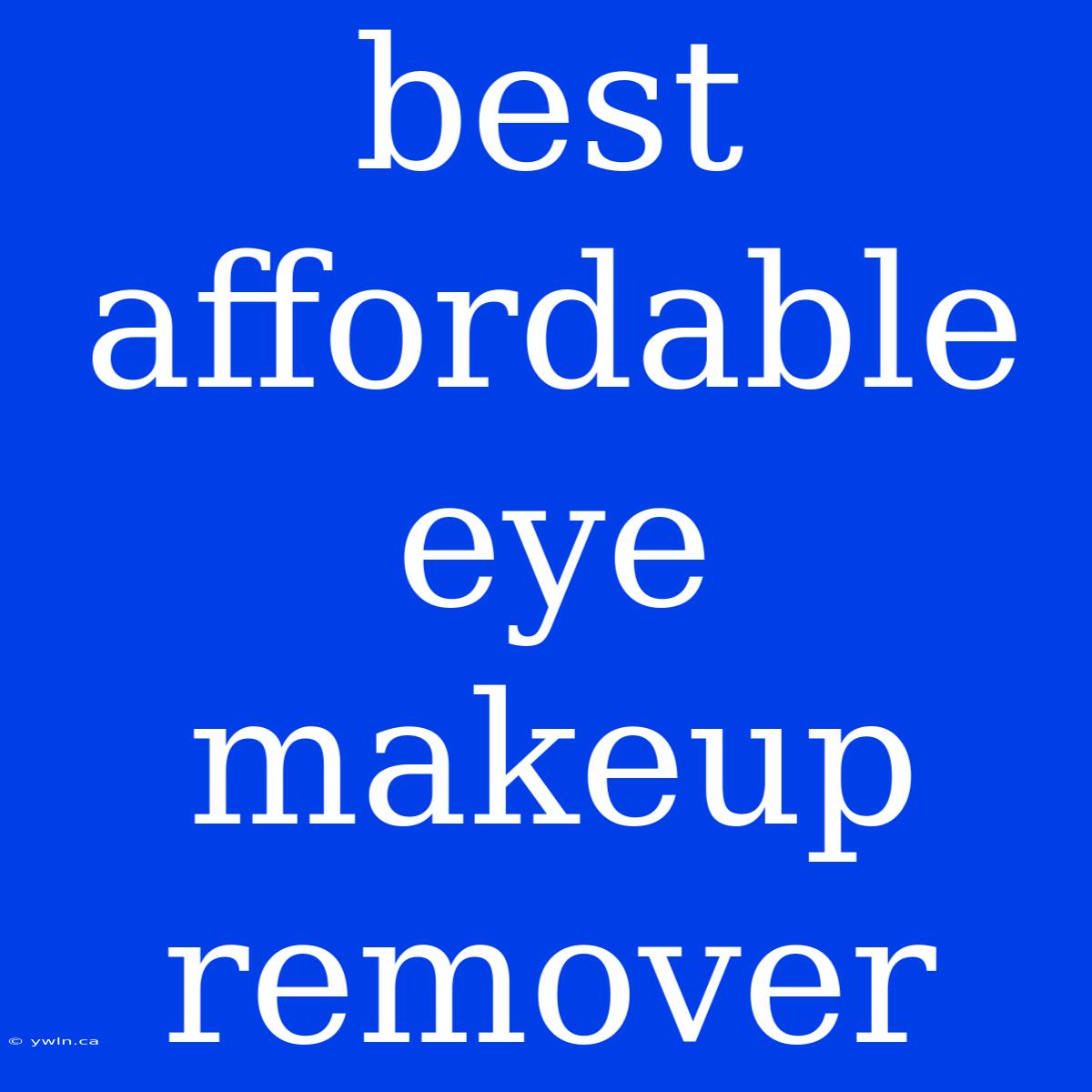 Best Affordable Eye Makeup Remover